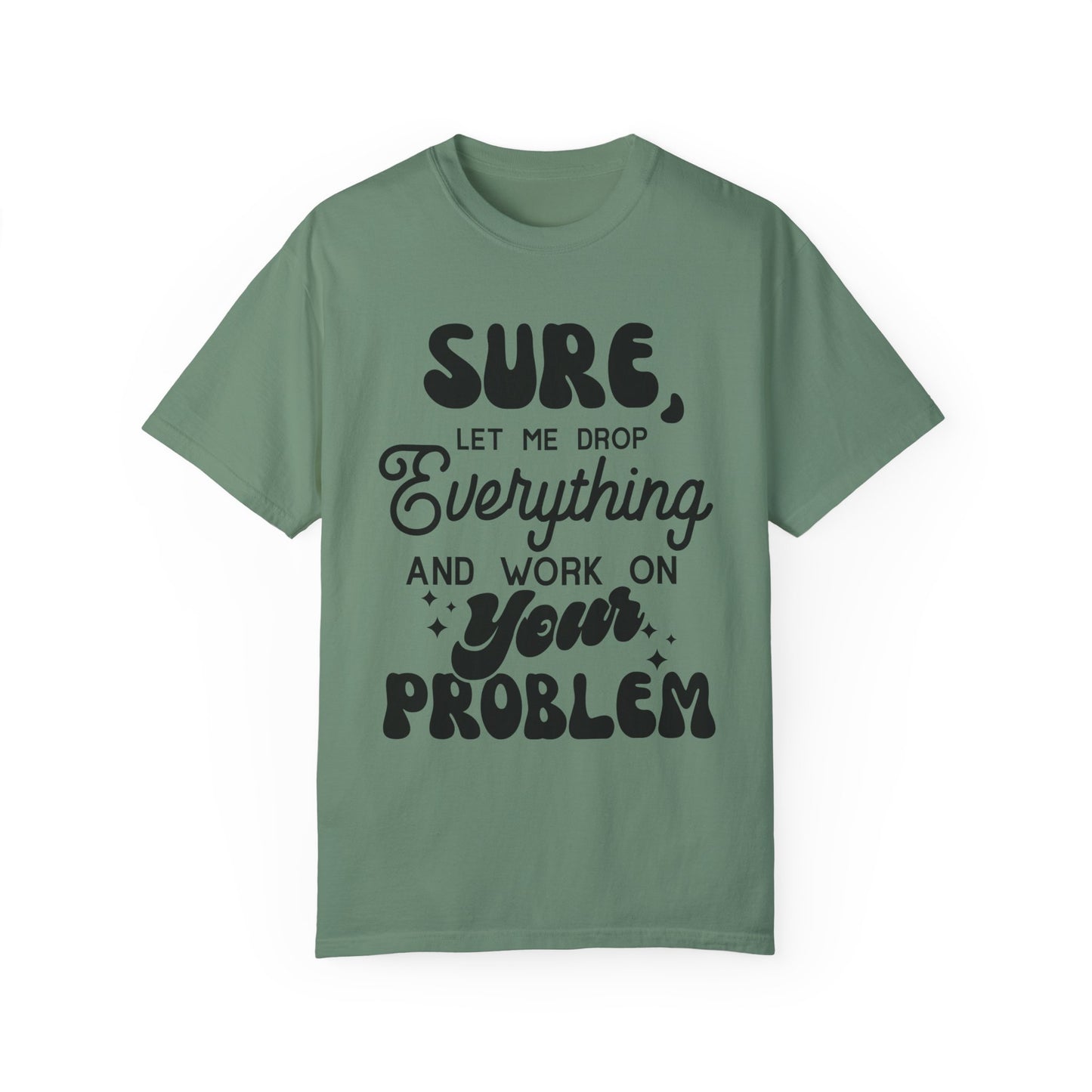 I'll drop and work on your problem - Unisex Garment-Dyed T-shirt