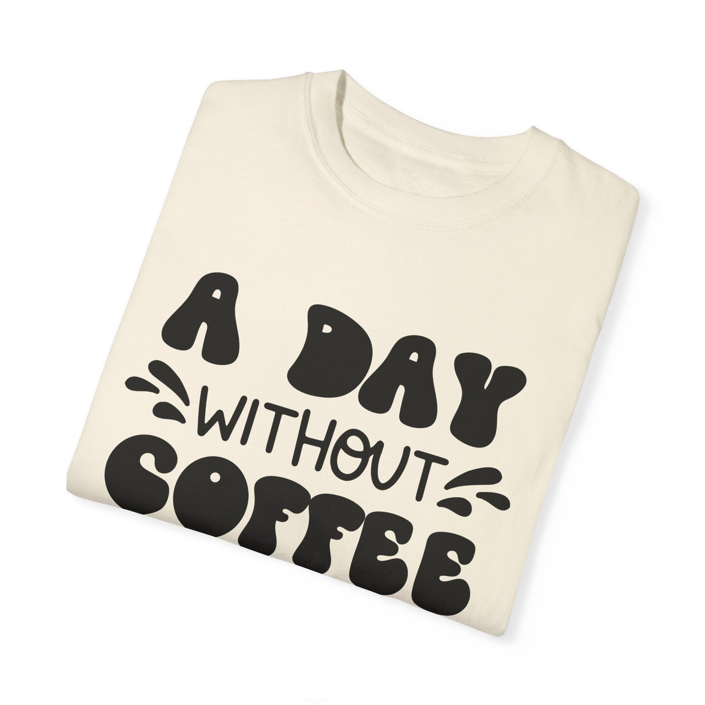 A day without coffee: Unisex Garment-Dyed T-shirt