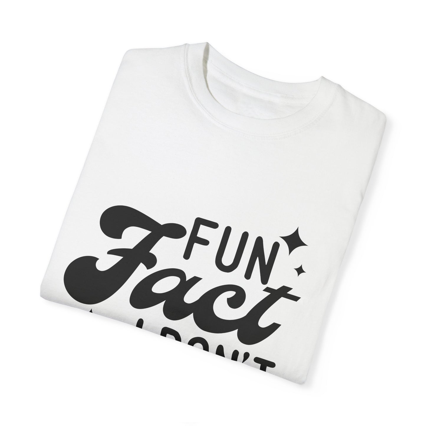 Fun fact - I don't care - Unisex Garment-Dyed T-shirt