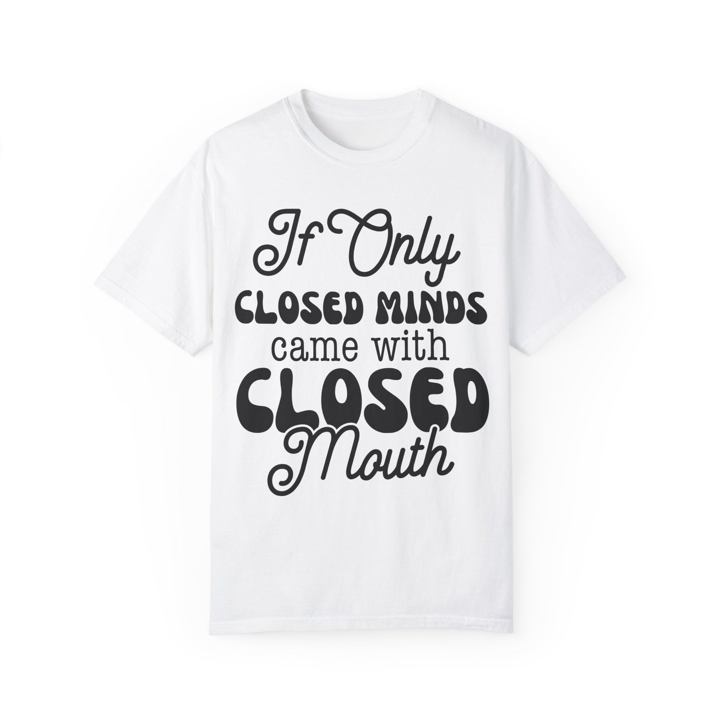 If close minds came with closed mouth - Unisex Garment-Dyed T-shirt