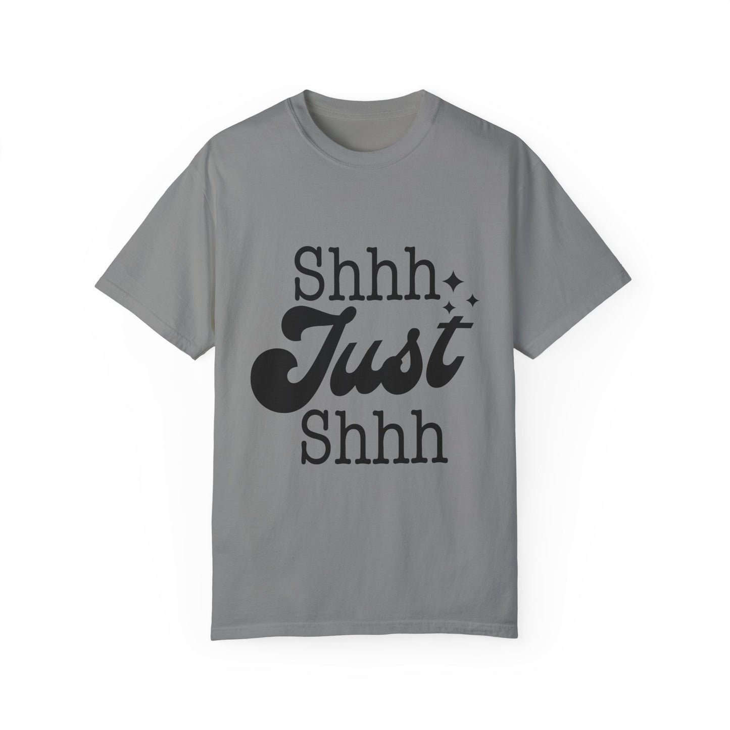 Shhh, just, Shhh - Unisex Garment-Dyed T-shirt