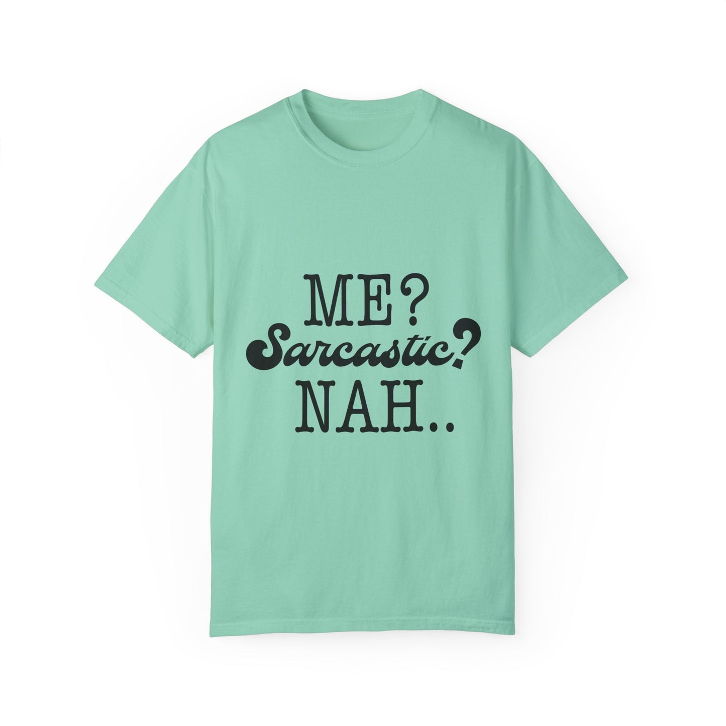 Me? Sarcastic? Nah.. - Unisex Garment-Dyed T-shirt