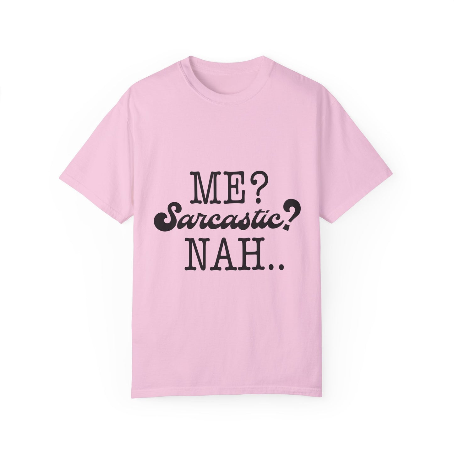 Me? Sarcastic? Nah.. - Unisex Garment-Dyed T-shirt