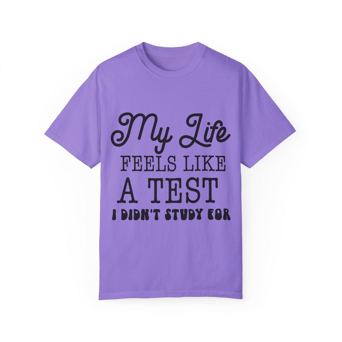 My life feels like a test - Unisex Garment-Dyed T-shirt