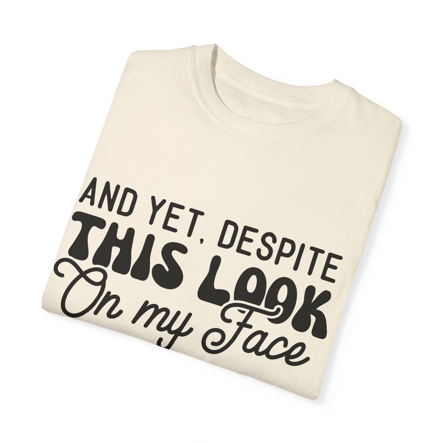 Despite this look on my face - Unisex Garment-Dyed T-shirt