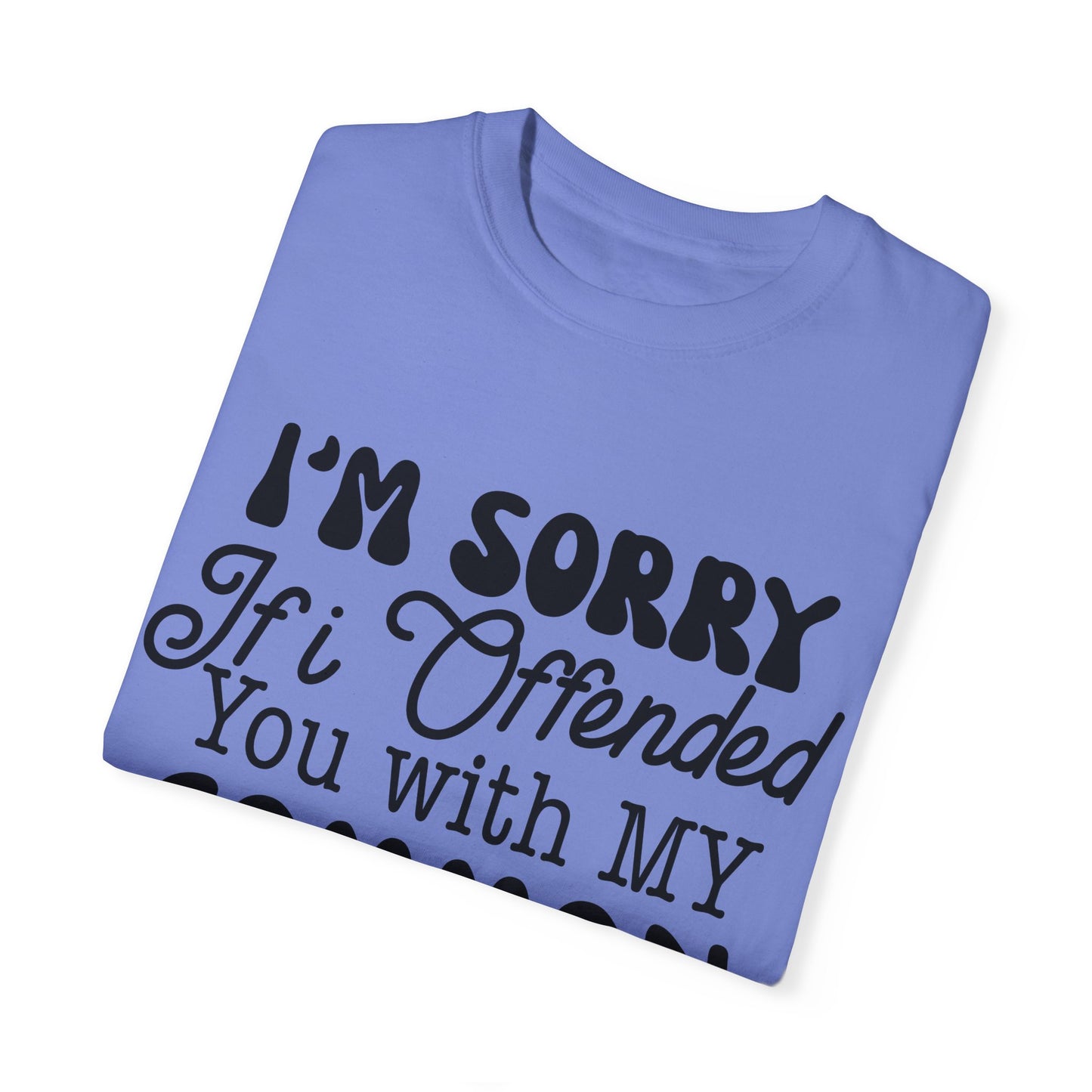 I'm sorry if I offended you - Unisex Garment-Dyed T-shirt