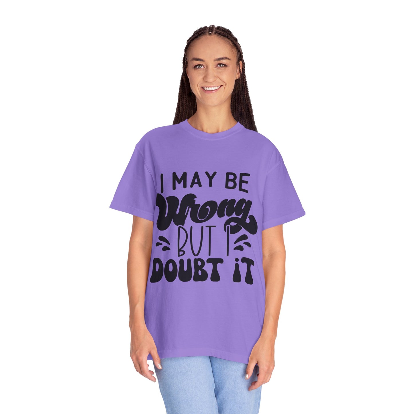 I may be wrong, but I doubt it - Unisex Garment-Dyed T-shirt