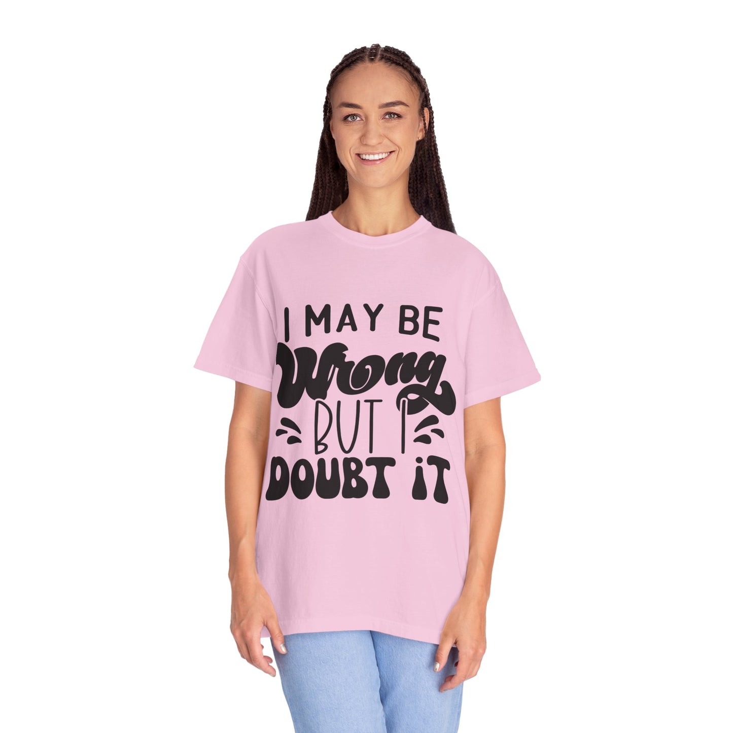 I may be wrong, but I doubt it - Unisex Garment-Dyed T-shirt