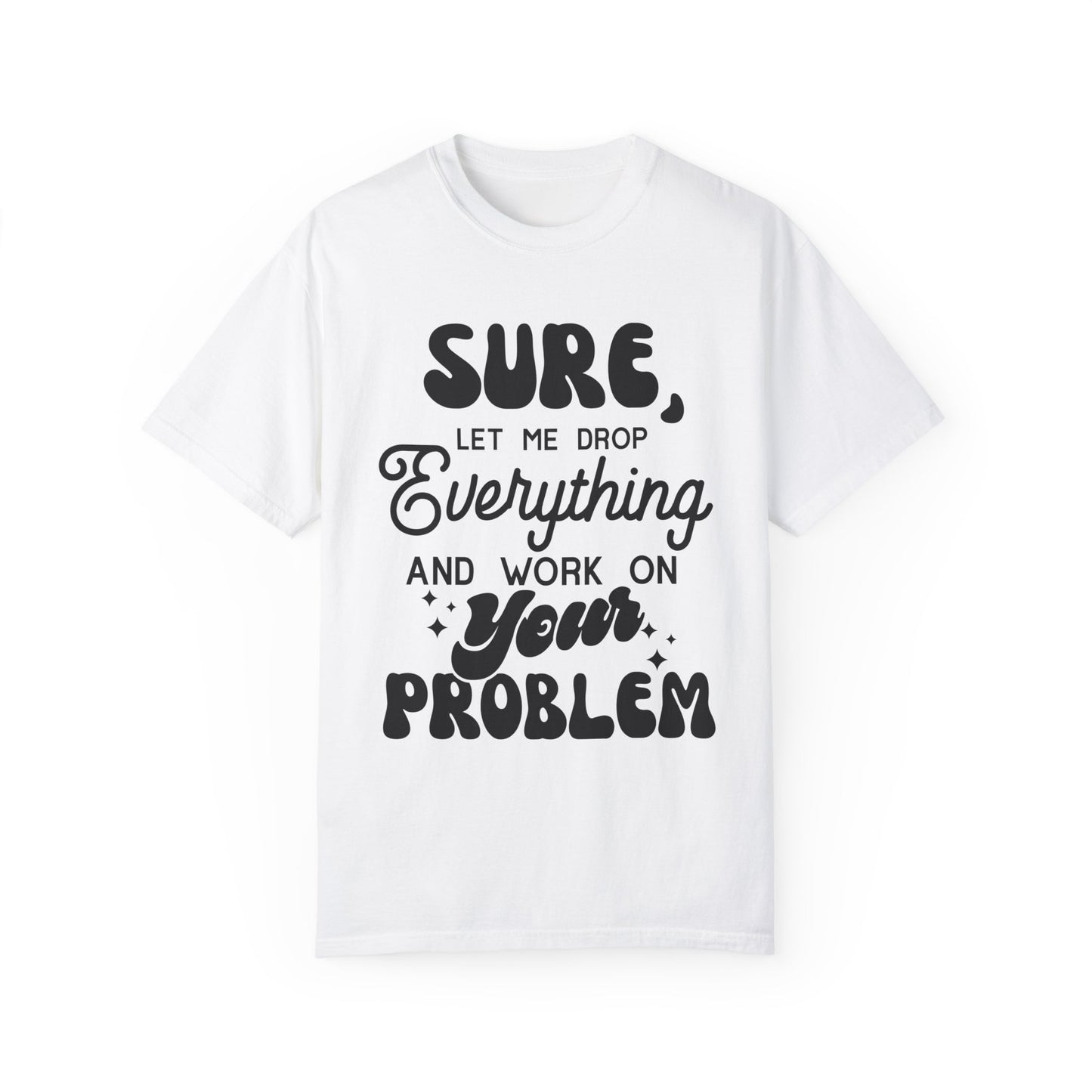 I'll drop and work on your problem - Unisex Garment-Dyed T-shirt