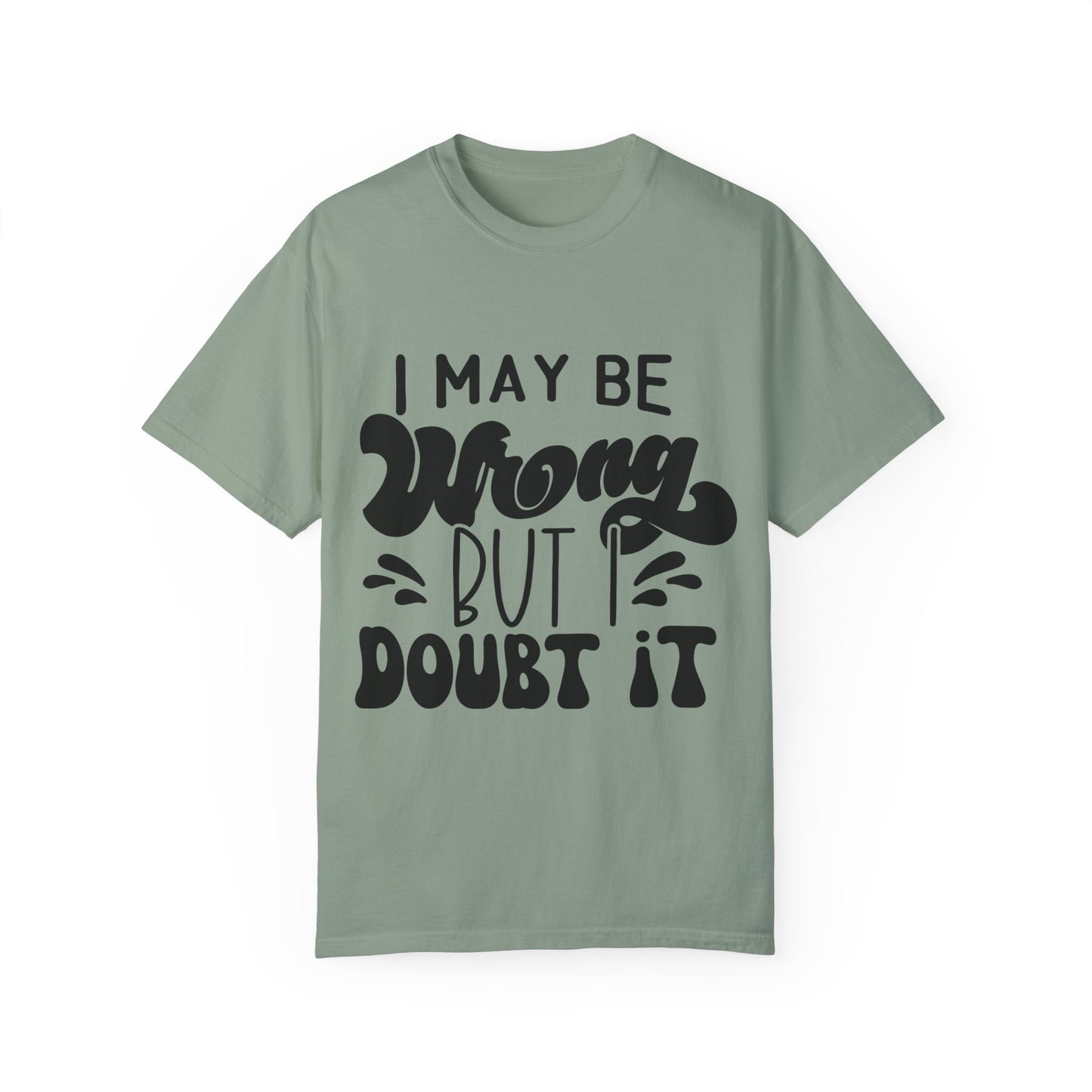 I may be wrong, but I doubt it - Unisex Garment-Dyed T-shirt