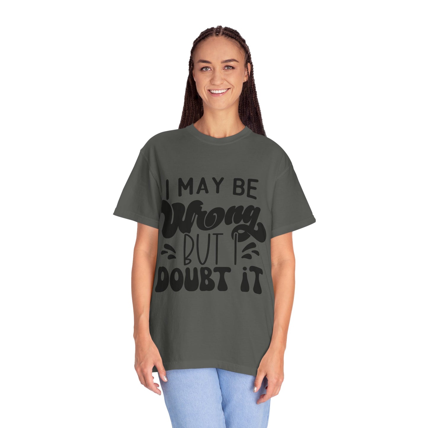 I may be wrong, but I doubt it - Unisex Garment-Dyed T-shirt