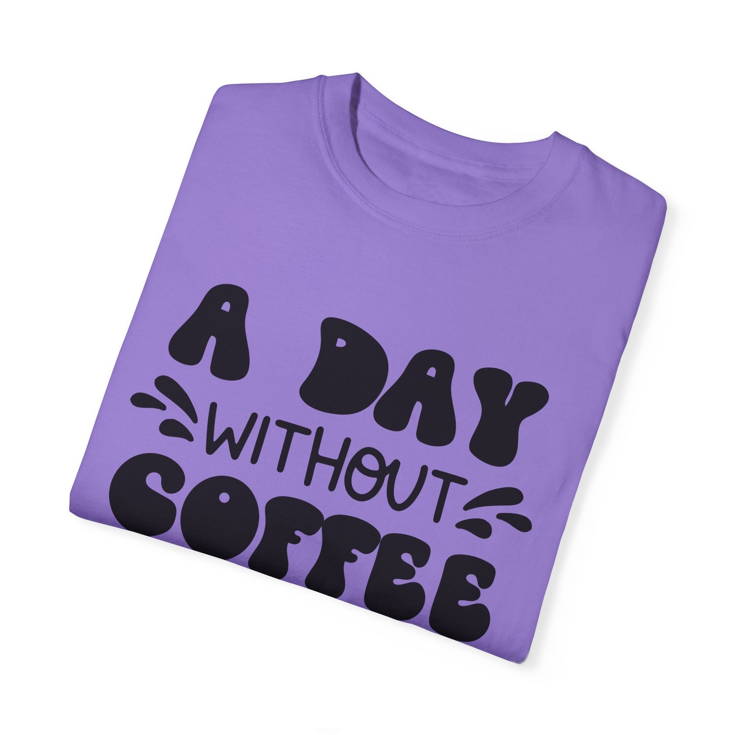 A day without coffee: Unisex Garment-Dyed T-shirt