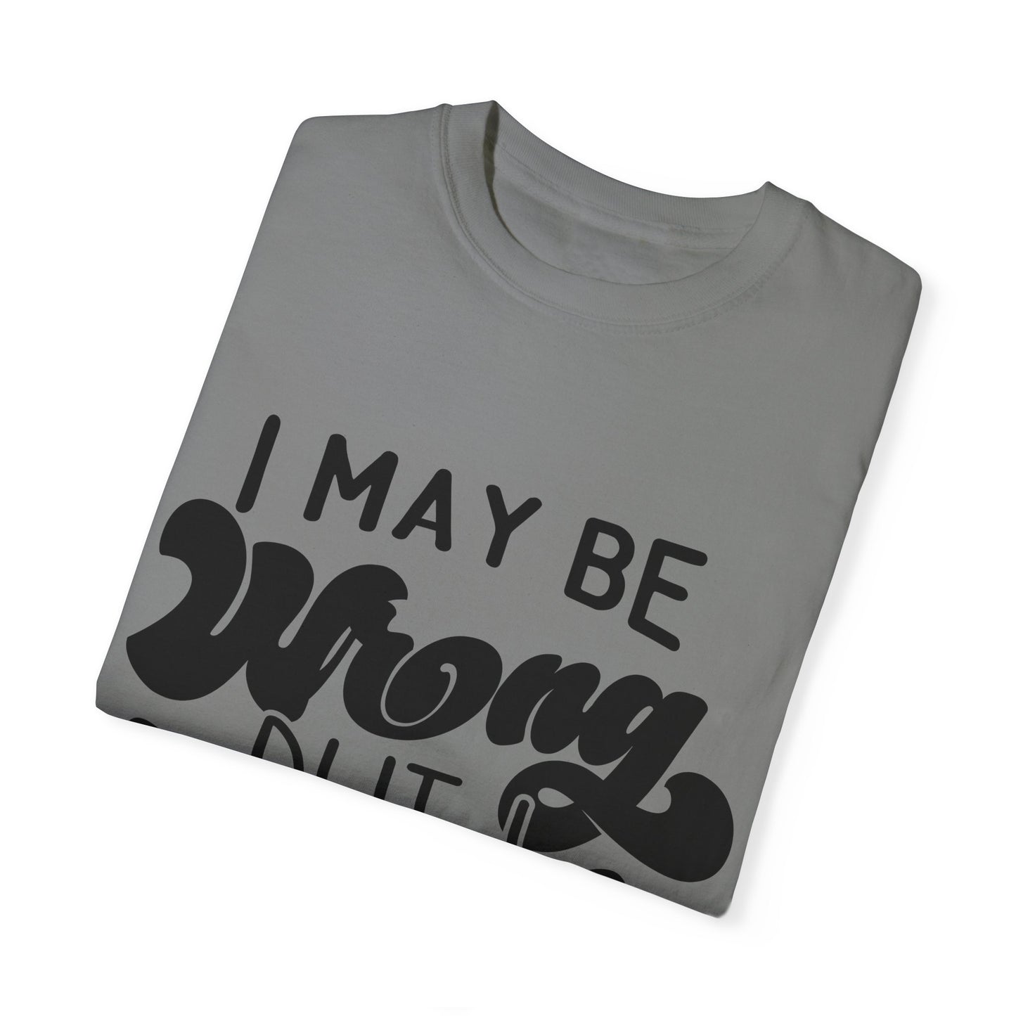 I may be wrong, but I doubt it - Unisex Garment-Dyed T-shirt