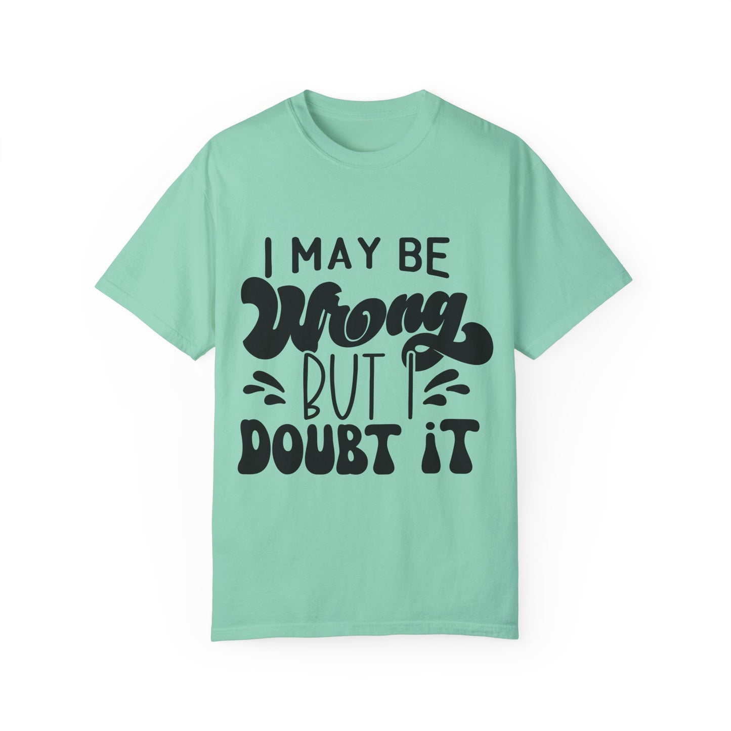 I may be wrong, but I doubt it - Unisex Garment-Dyed T-shirt