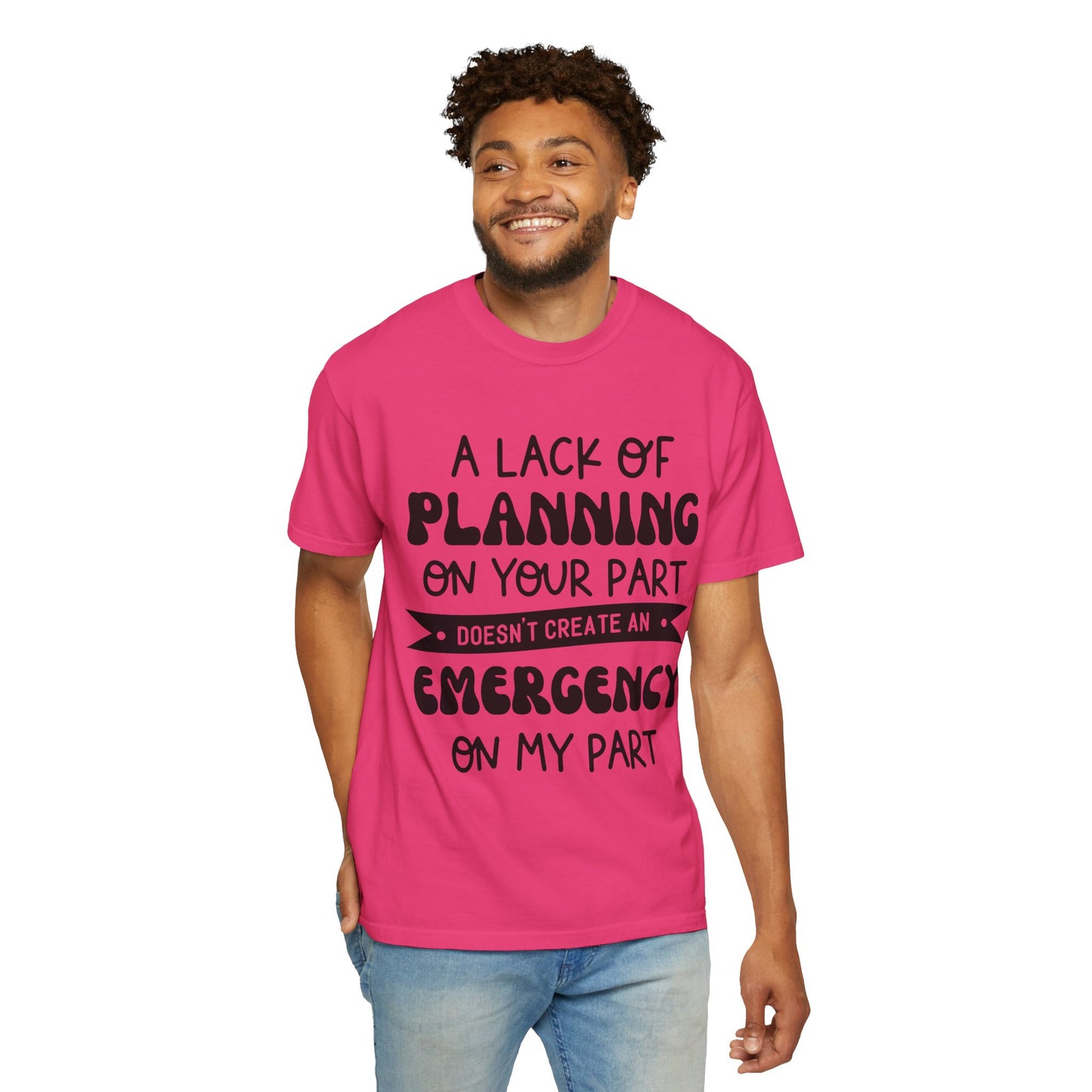 Lack of planning on your part - Unisex Garment-Dyed T-shirt