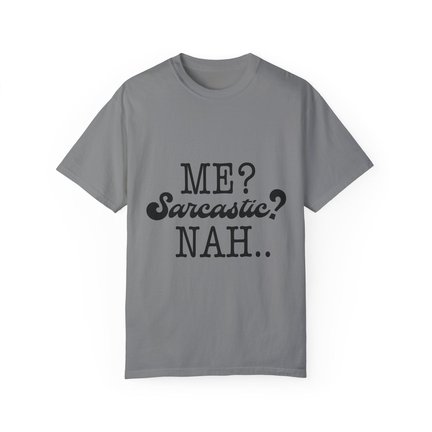 Me? Sarcastic? Nah.. - Unisex Garment-Dyed T-shirt