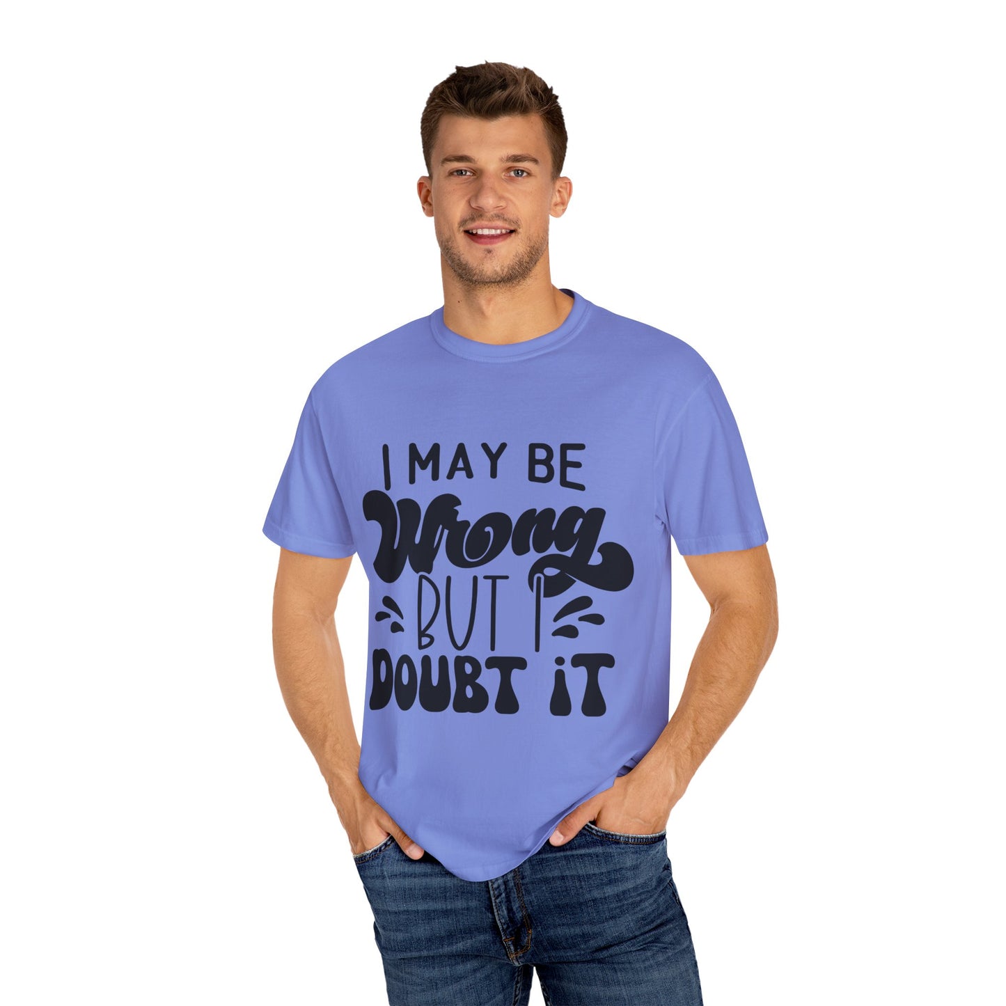 I may be wrong, but I doubt it - Unisex Garment-Dyed T-shirt