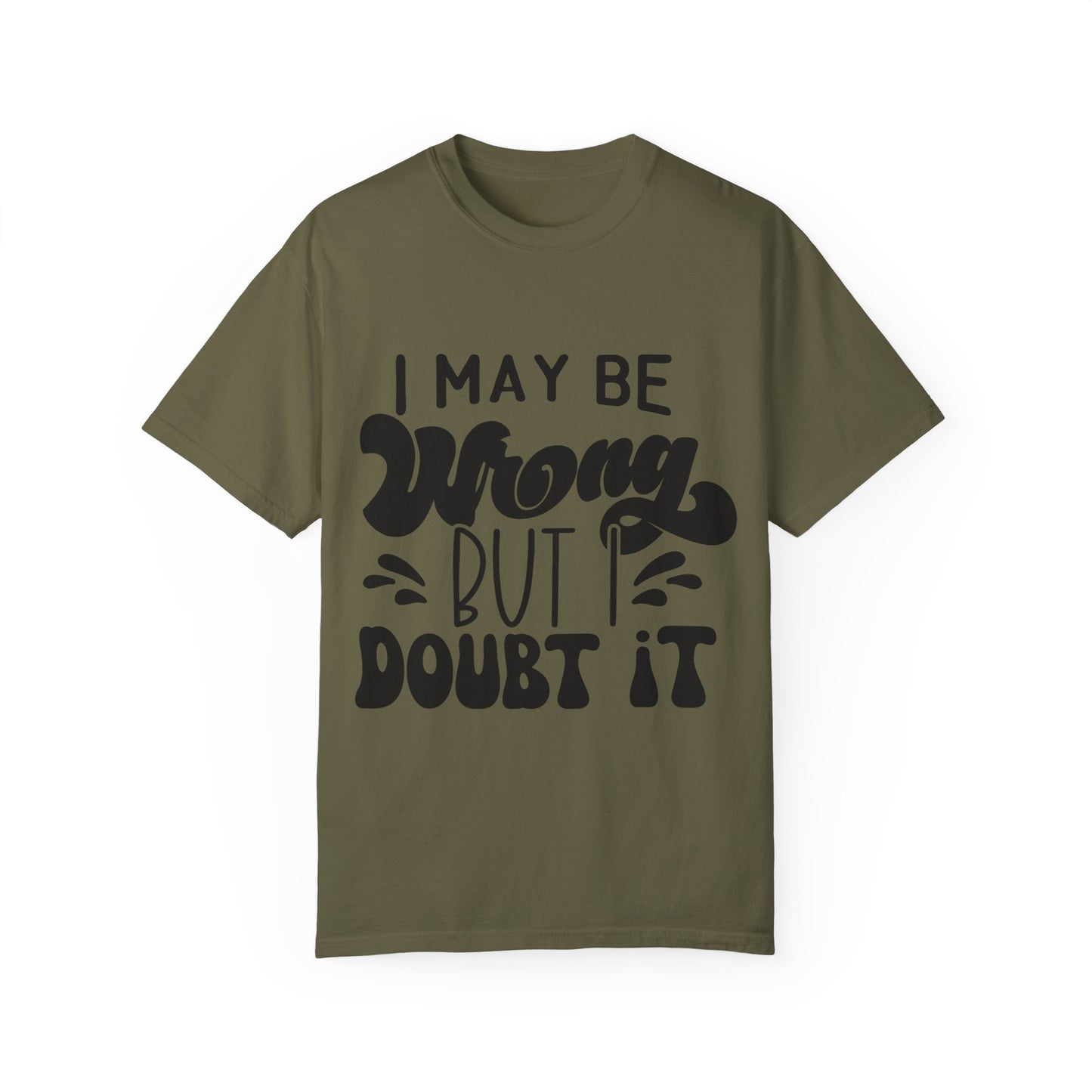 I may be wrong, but I doubt it - Unisex Garment-Dyed T-shirt