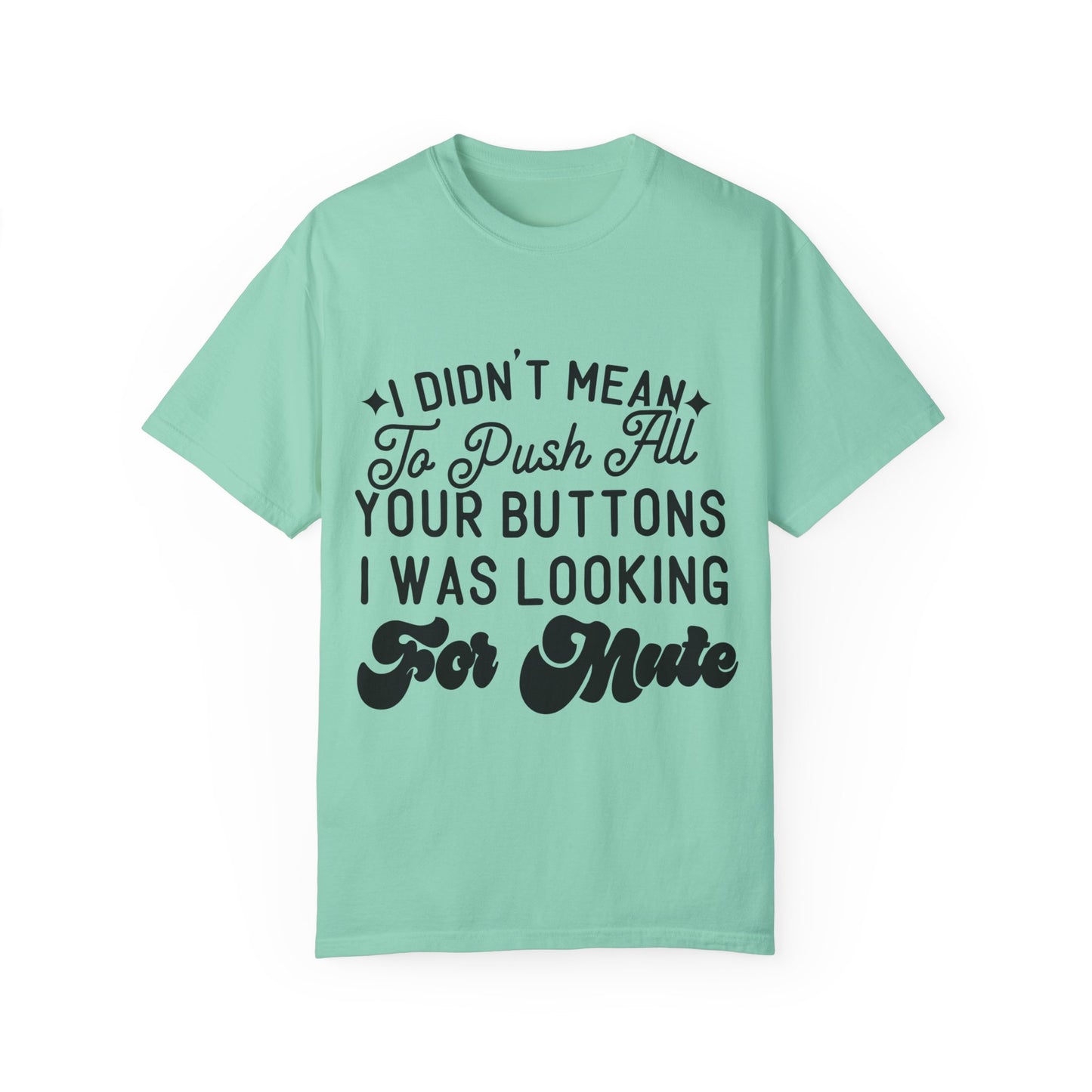 I don't mean to push all your buttons - Unisex Garment-Dyed T-shirt