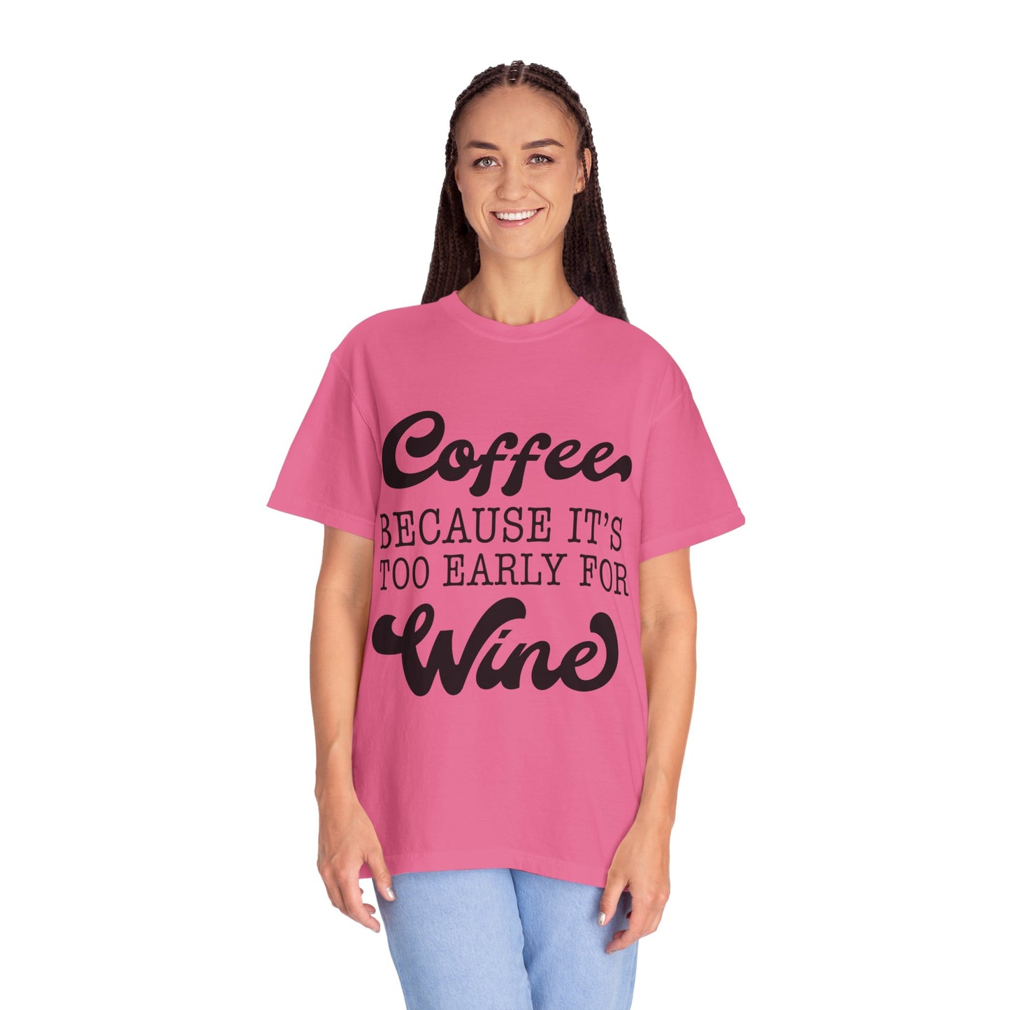 Coffee because too early for wine - Unisex Garment-Dyed T-shirt
