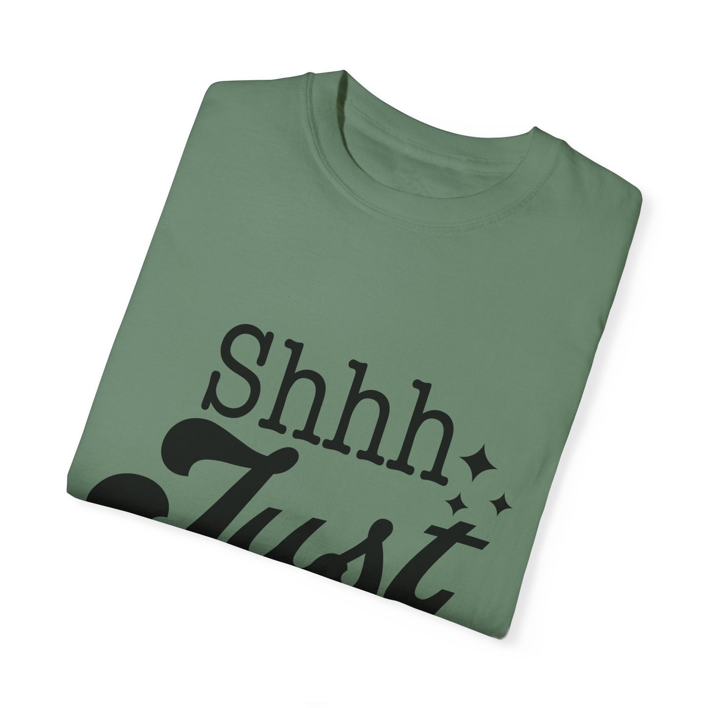 Shhh, just, Shhh - Unisex Garment-Dyed T-shirt