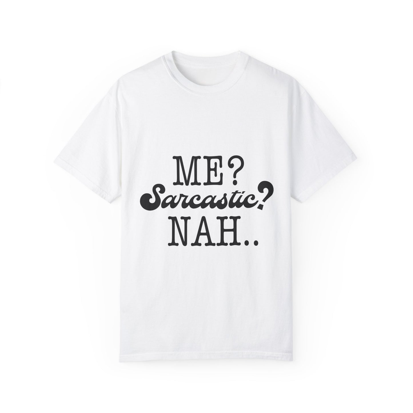 Me? Sarcastic? Nah.. - Unisex Garment-Dyed T-shirt