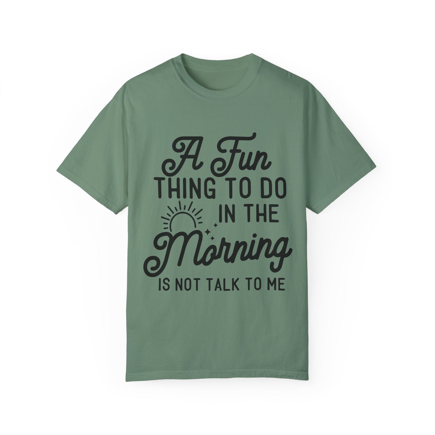 Don't talk to me in the morning - Unisex Garment-Dyed T-shirt