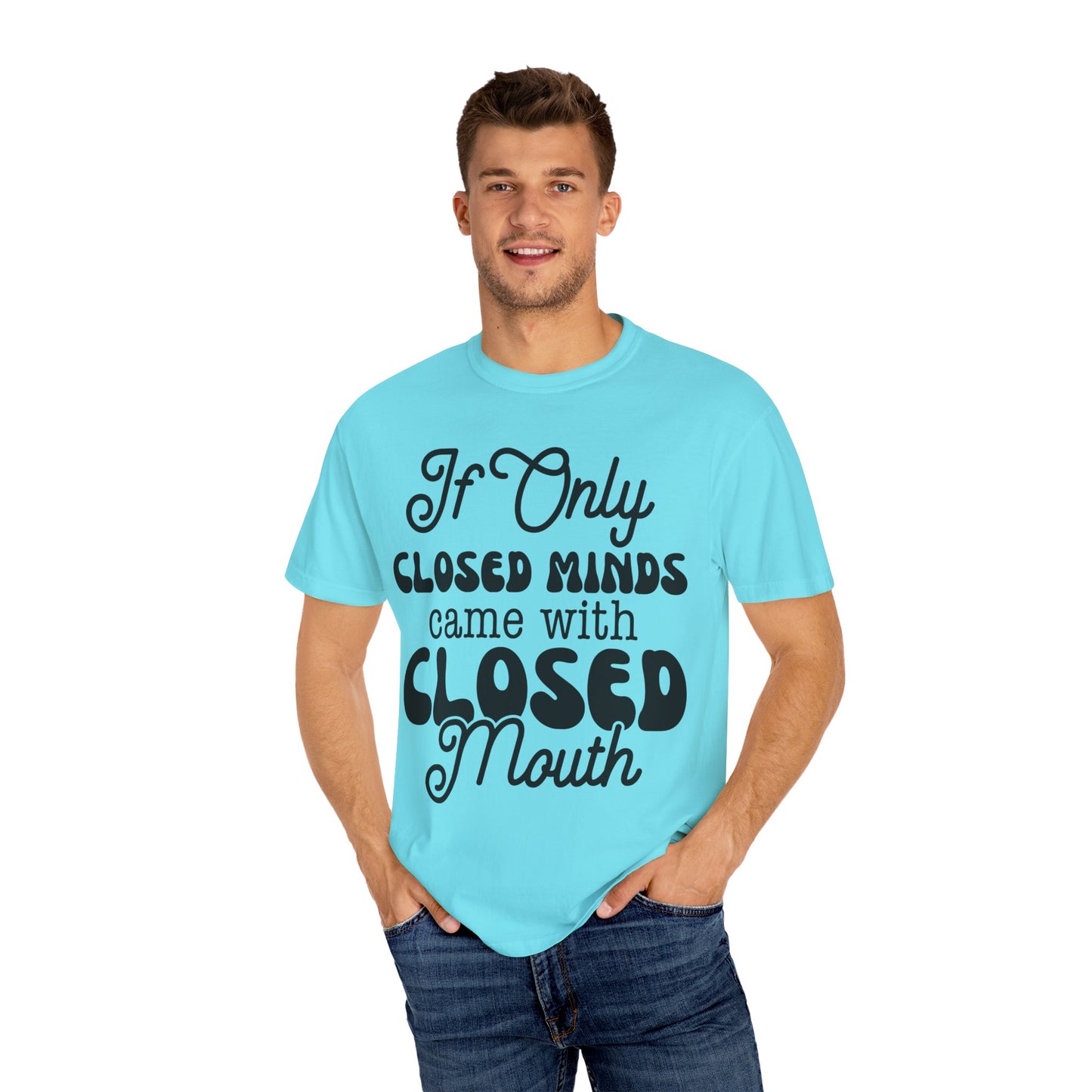 If close minds came with closed mouth - Unisex Garment-Dyed T-shirt