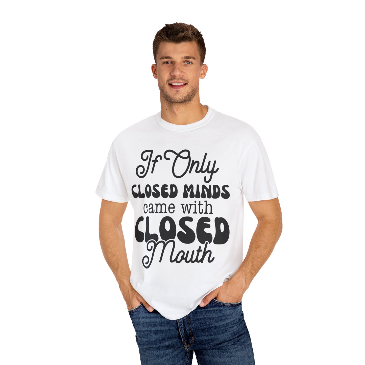 If close minds came with closed mouth - Unisex Garment-Dyed T-shirt