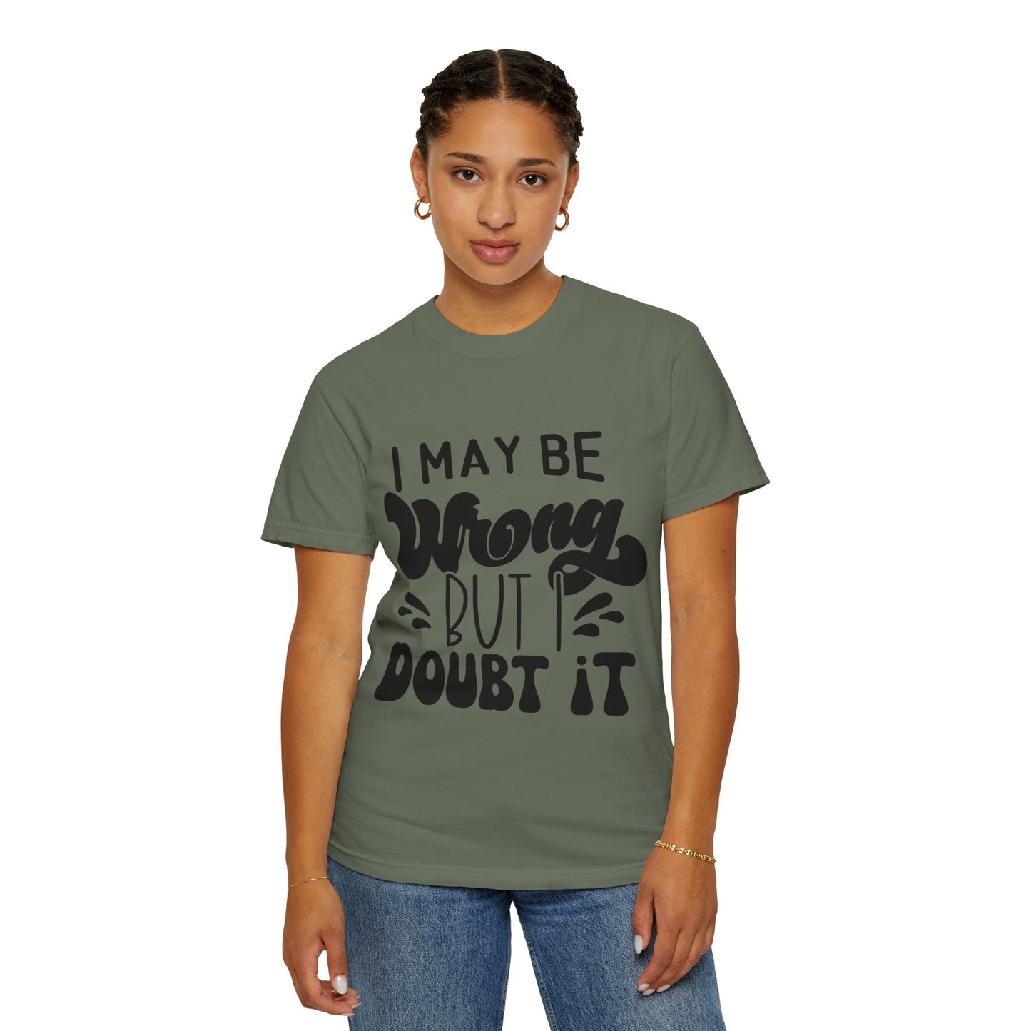 I may be wrong, but I doubt it - Unisex Garment-Dyed T-shirt