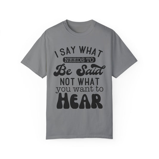 I said what needs to be said - Unisex Garment-Dyed T-shirt