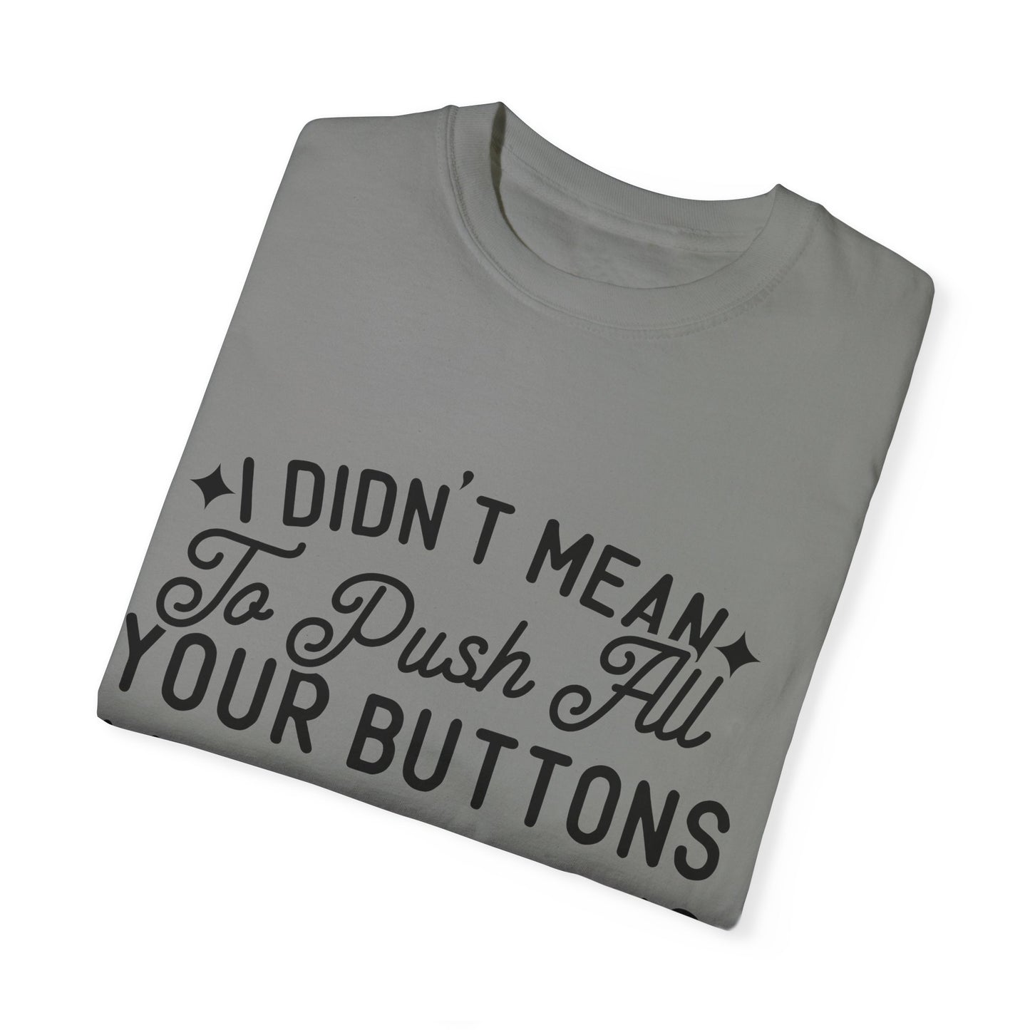 I don't mean to push all your buttons - Unisex Garment-Dyed T-shirt