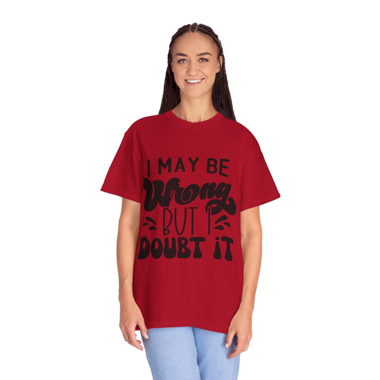 I may be wrong, but I doubt it - Unisex Garment-Dyed T-shirt