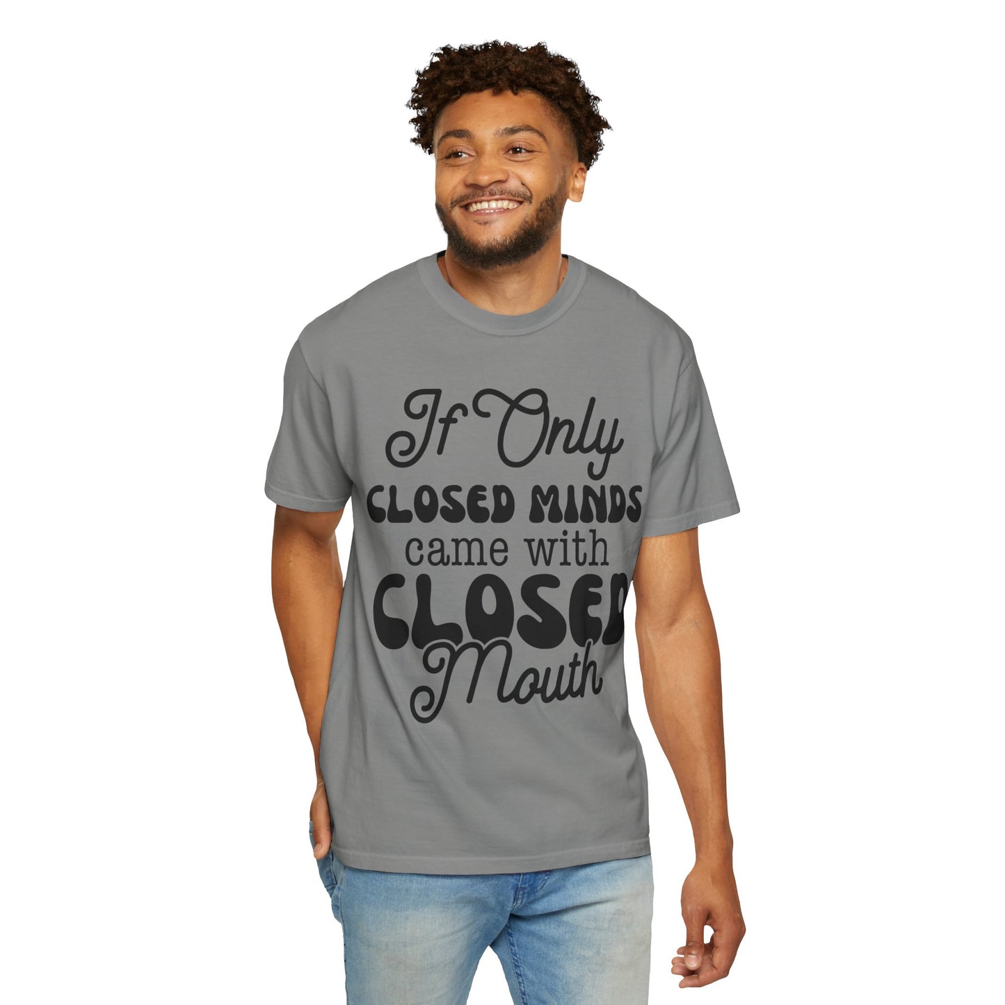 If close minds came with closed mouth - Unisex Garment-Dyed T-shirt