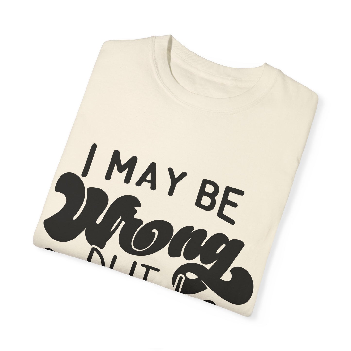 I may be wrong, but I doubt it - Unisex Garment-Dyed T-shirt