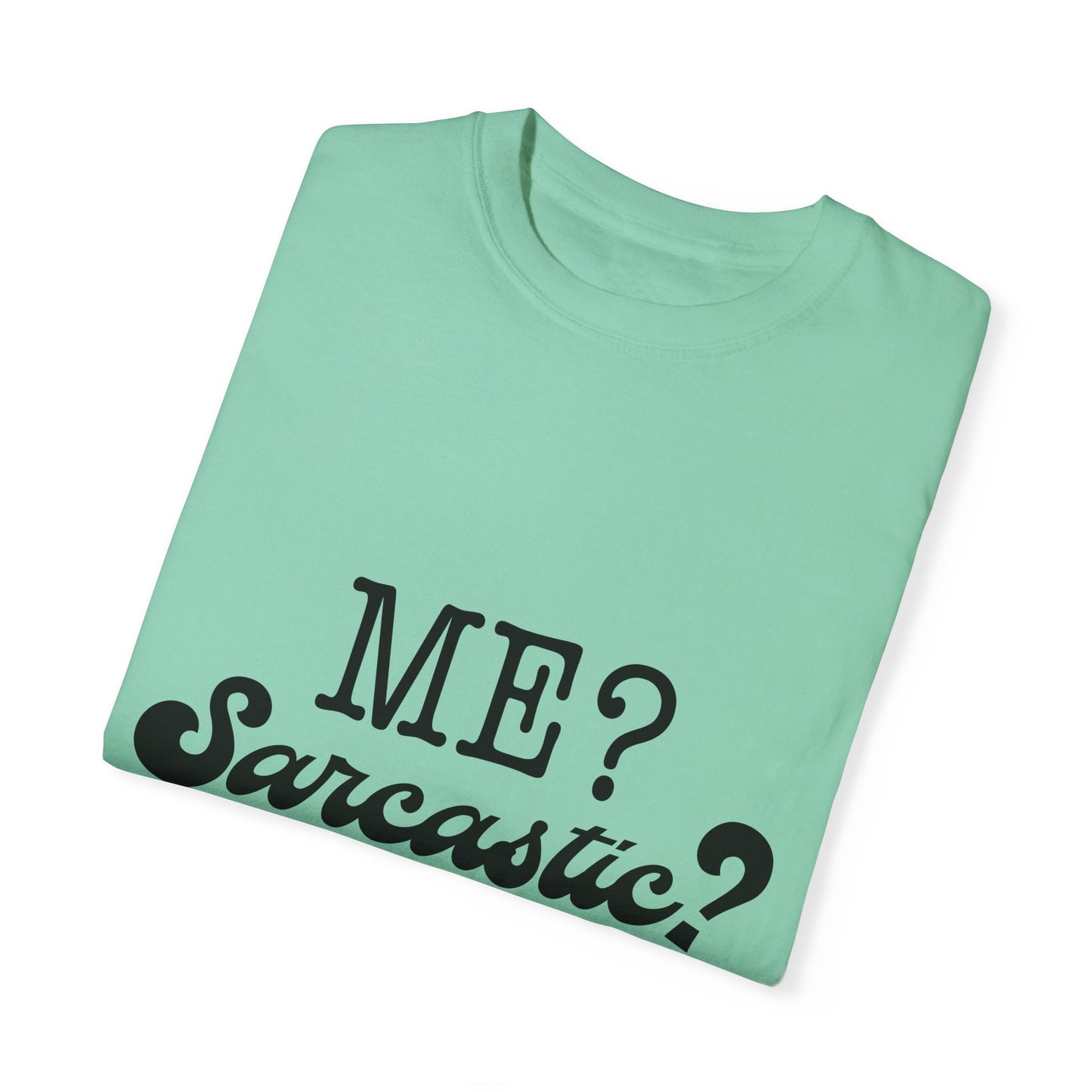 Me? Sarcastic? Nah.. - Unisex Garment-Dyed T-shirt