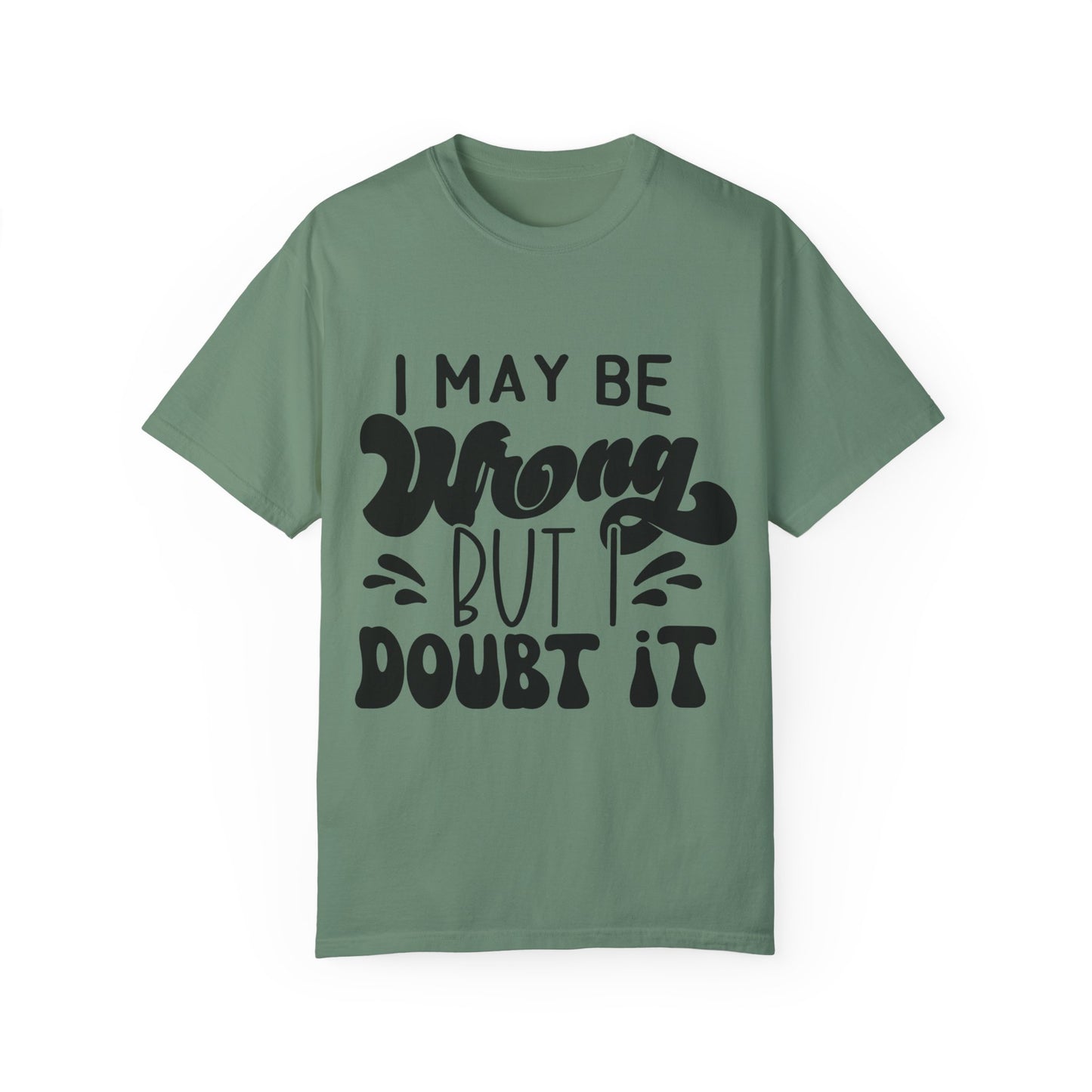 I may be wrong, but I doubt it - Unisex Garment-Dyed T-shirt