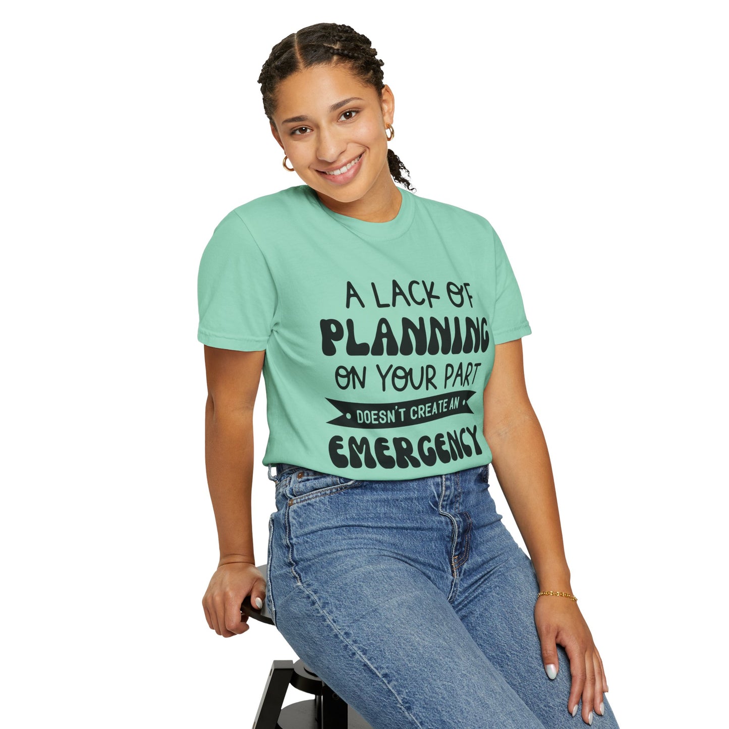 Lack of planning on your part - Unisex Garment-Dyed T-shirt