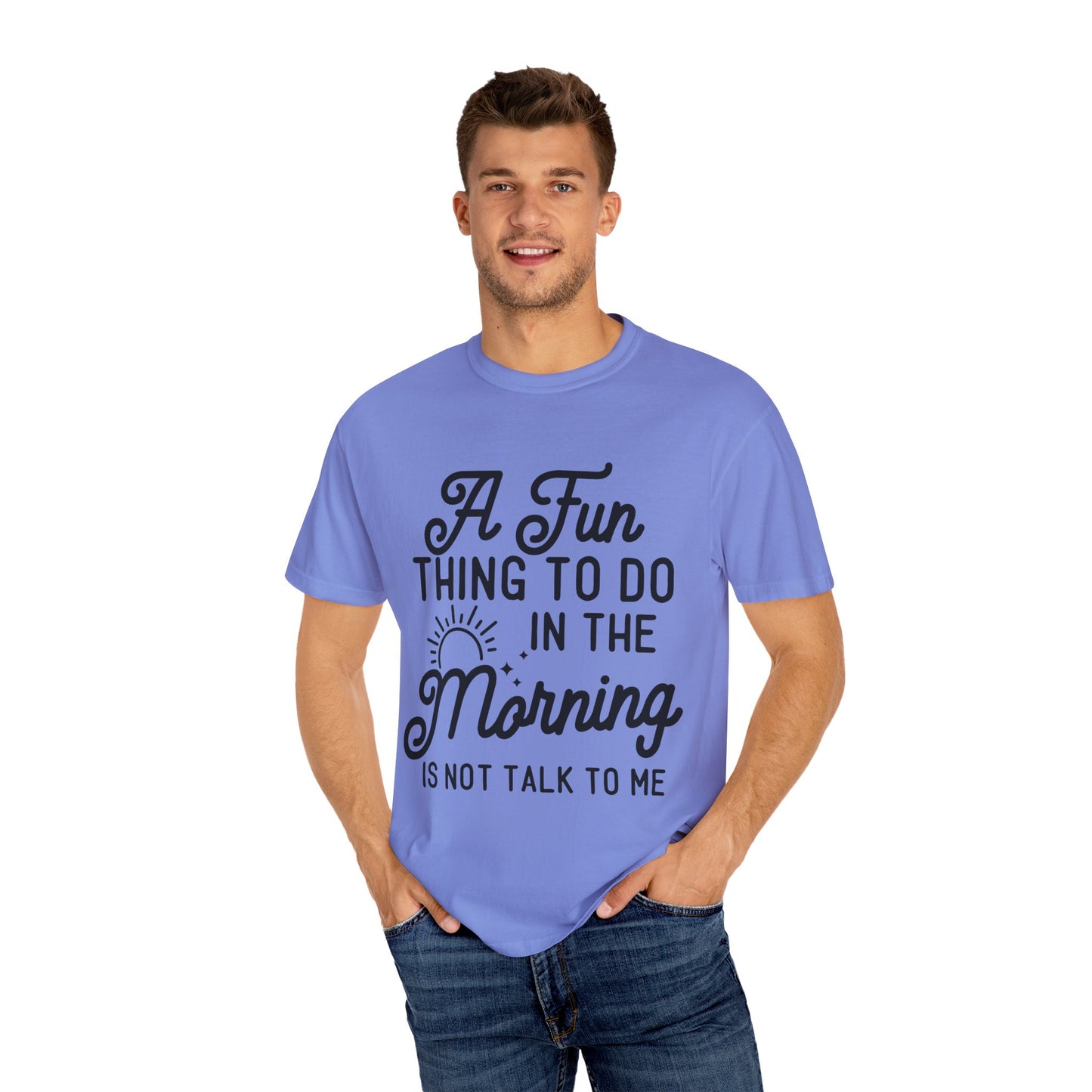 Don't talk to me in the morning - Unisex Garment-Dyed T-shirt