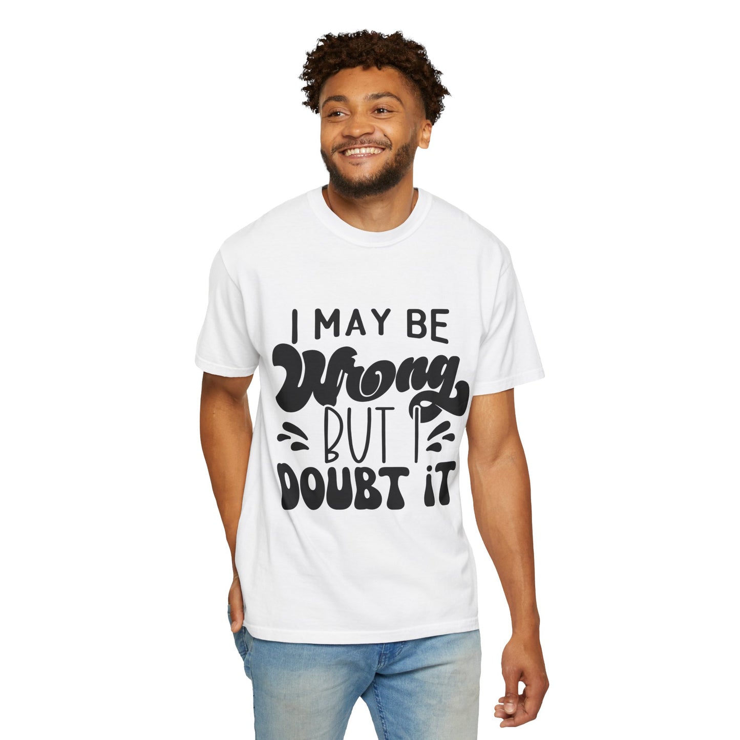 I may be wrong, but I doubt it - Unisex Garment-Dyed T-shirt