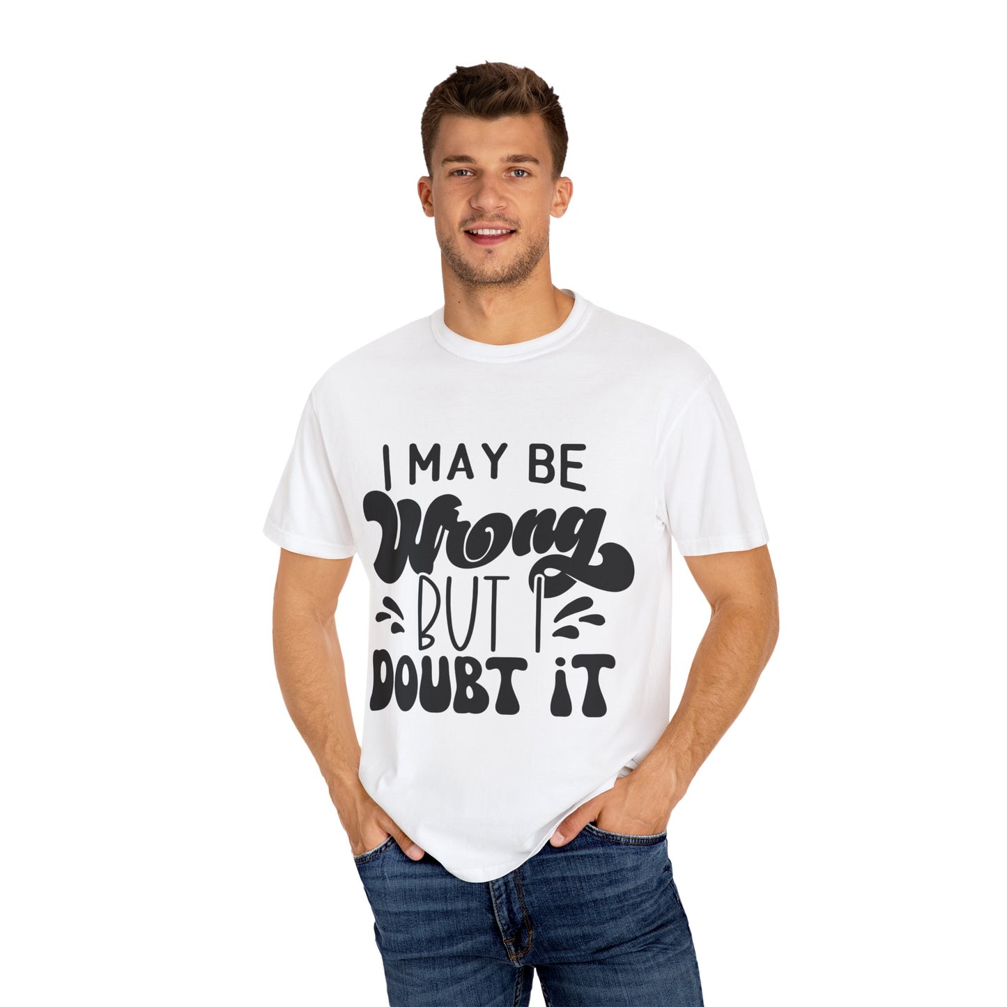 I may be wrong, but I doubt it - Unisex Garment-Dyed T-shirt