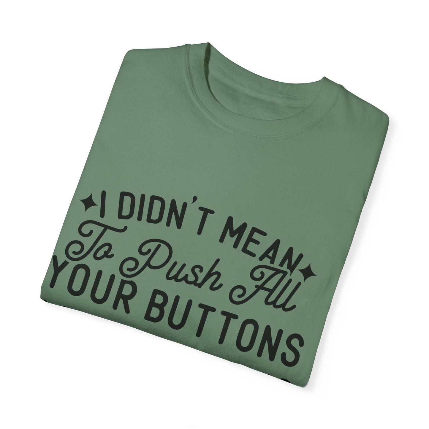 I don't mean to push all your buttons - Unisex Garment-Dyed T-shirt