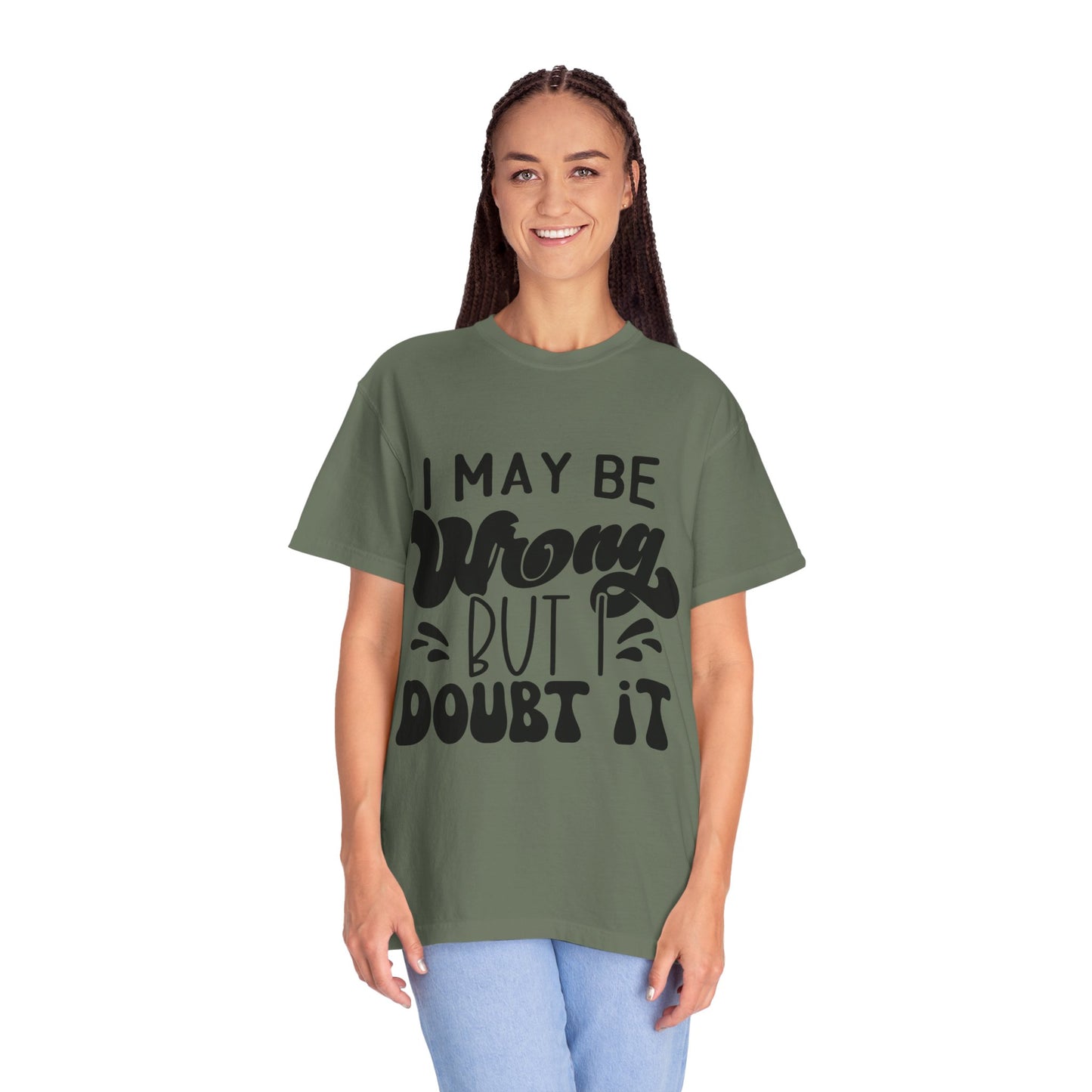 I may be wrong, but I doubt it - Unisex Garment-Dyed T-shirt