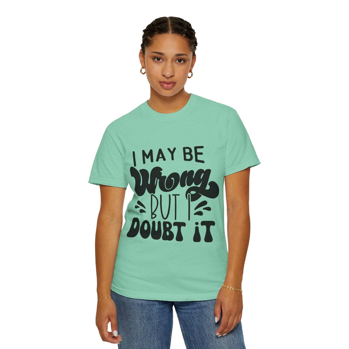 I may be wrong, but I doubt it - Unisex Garment-Dyed T-shirt