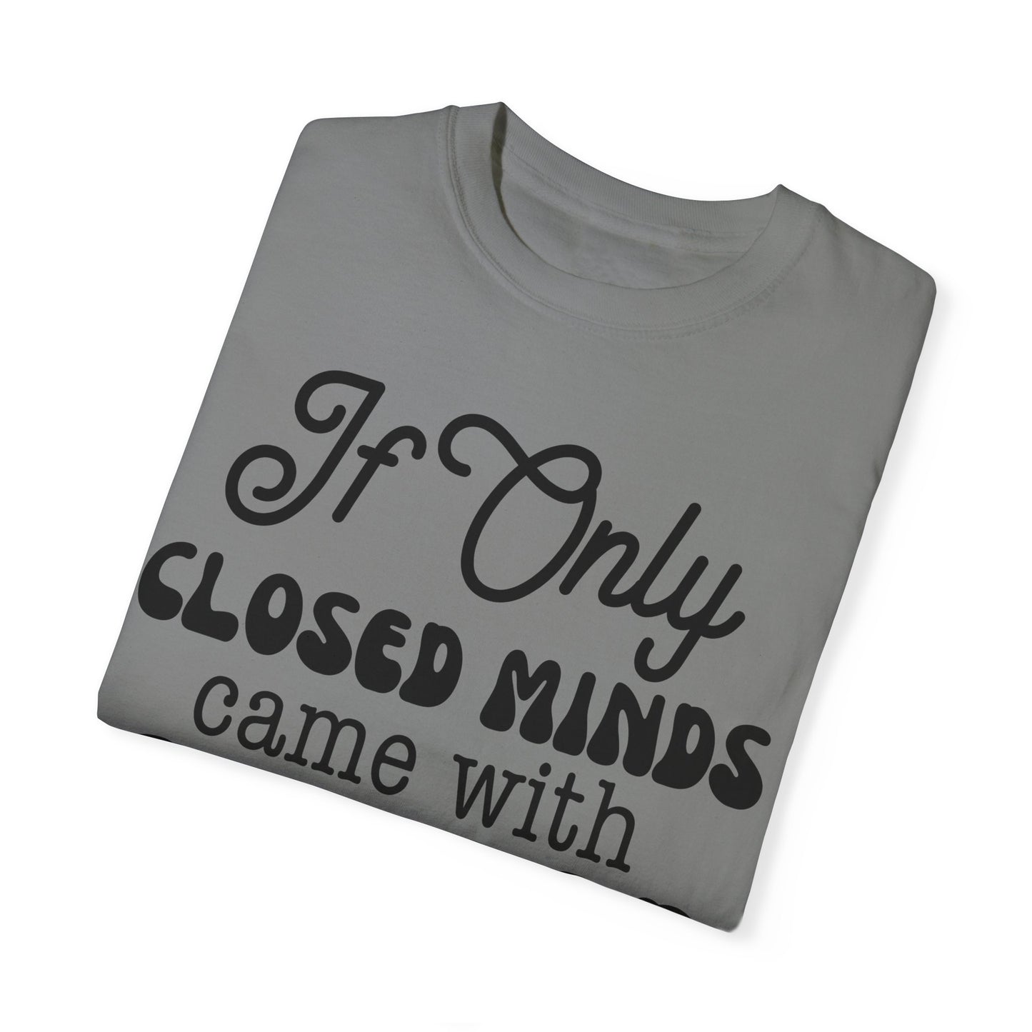 If close minds came with closed mouth - Unisex Garment-Dyed T-shirt