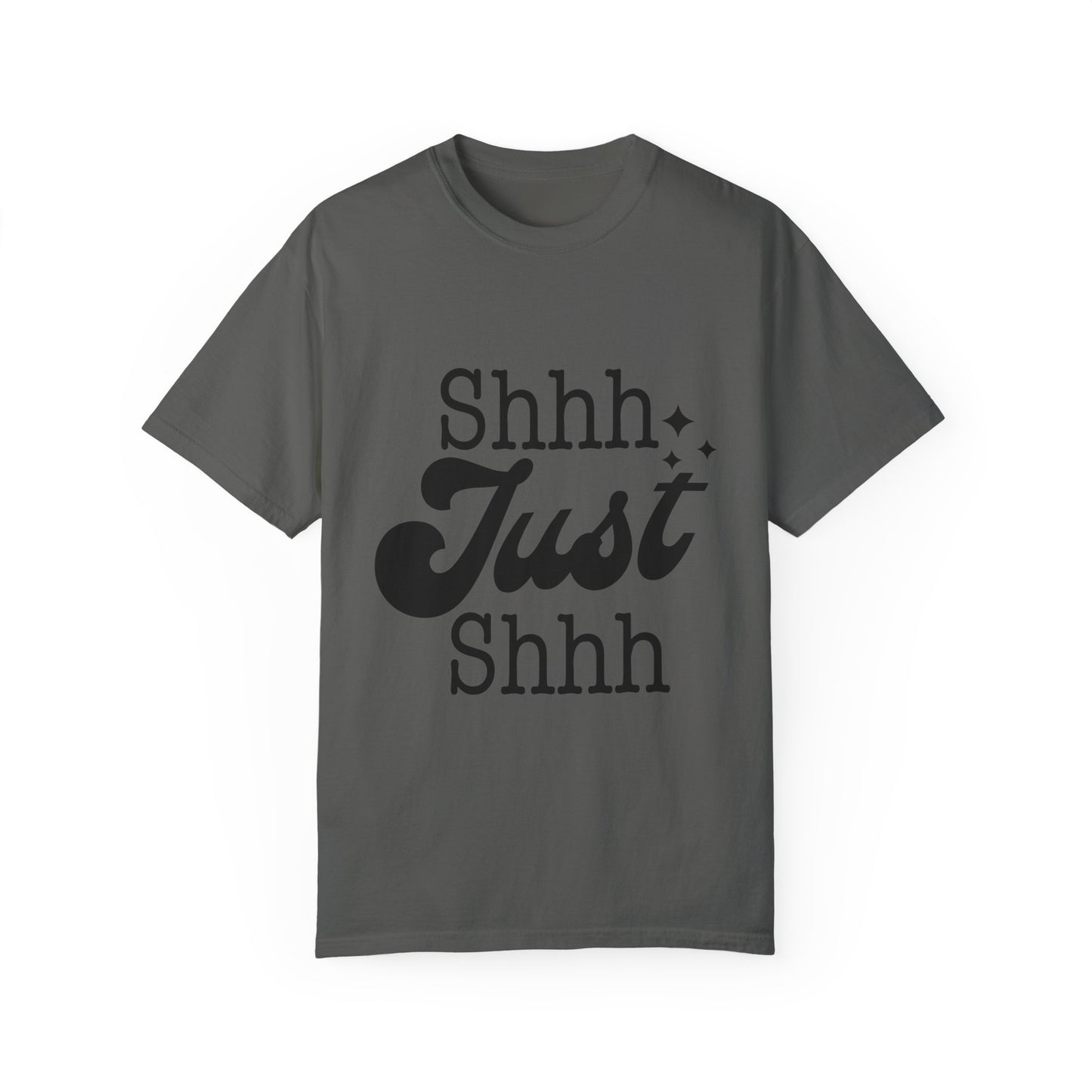 Shhh, just, Shhh - Unisex Garment-Dyed T-shirt