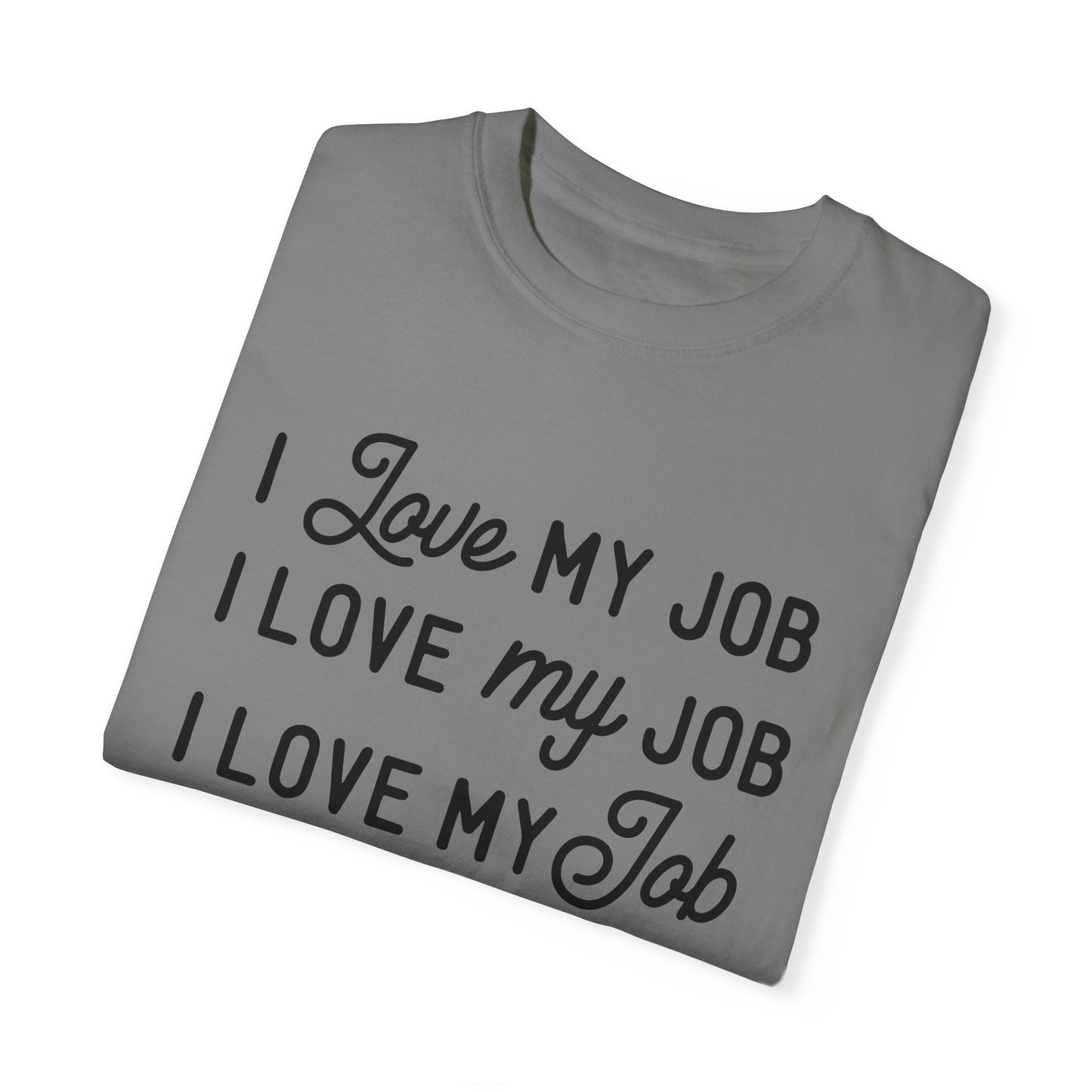 I love my job - Unisex Garment-Dyed T-shirt