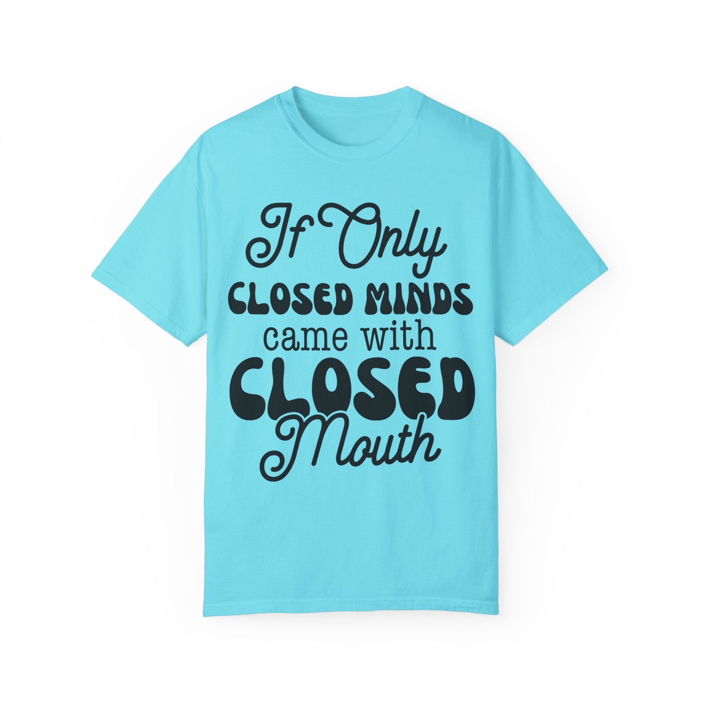 If close minds came with closed mouth - Unisex Garment-Dyed T-shirt