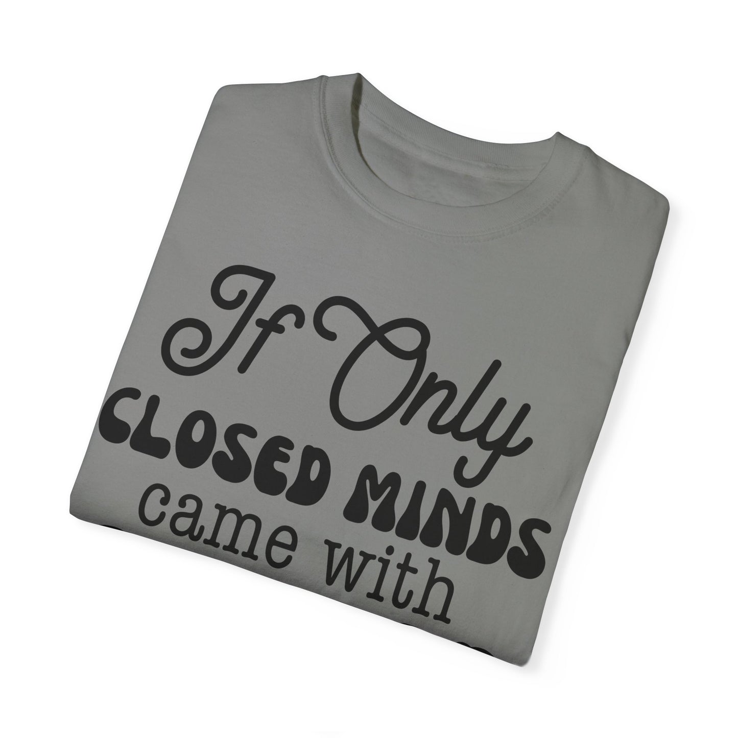 If close minds came with closed mouth - Unisex Garment-Dyed T-shirt