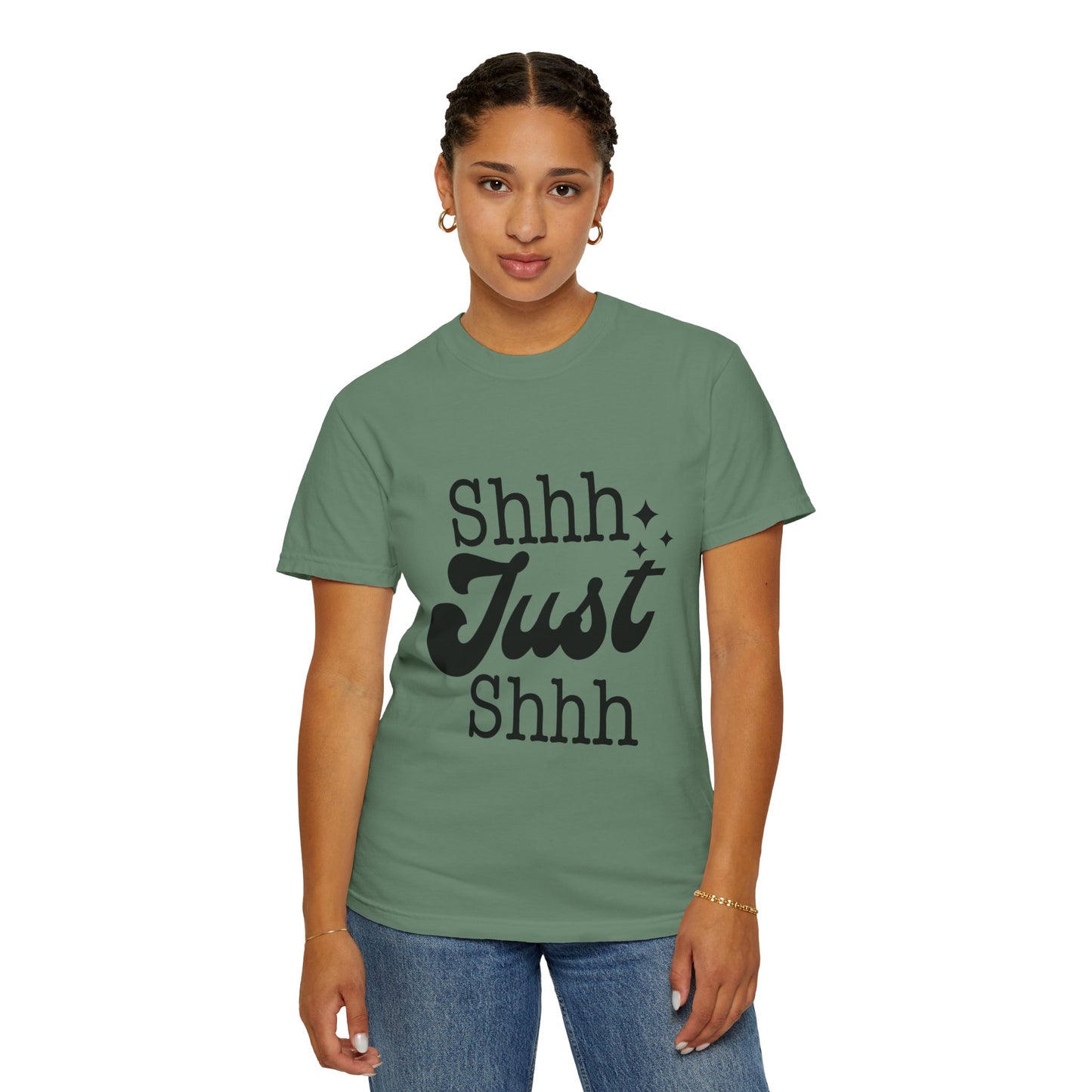 Shhh, just, Shhh - Unisex Garment-Dyed T-shirt